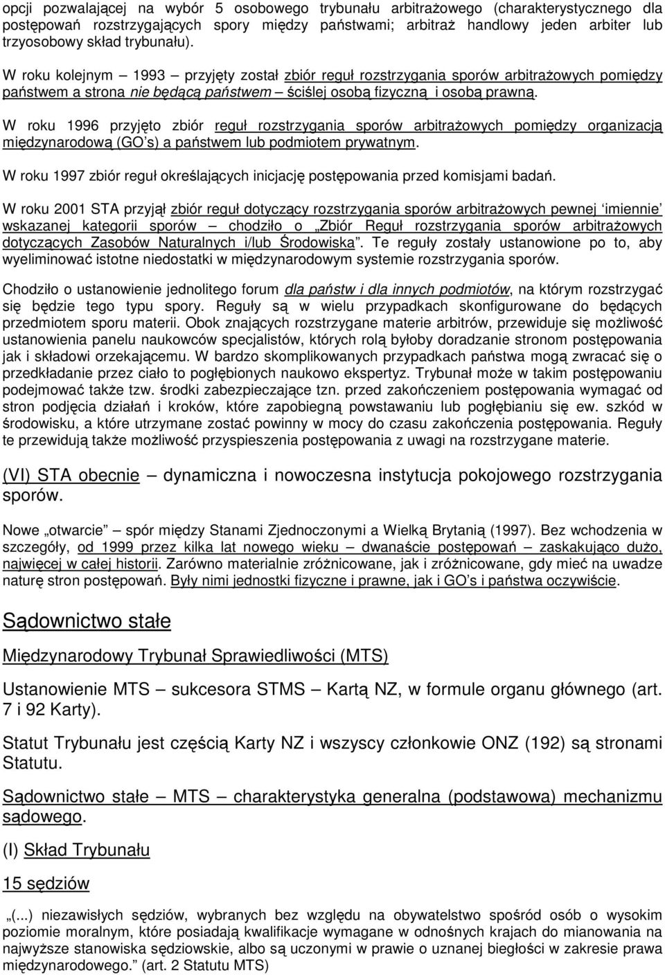 W roku 1996 przyjęto zbiór reguł rozstrzygania sporów arbitrażowych pomiędzy organizacją międzynarodową (GO s) a państwem lub podmiotem prywatnym.