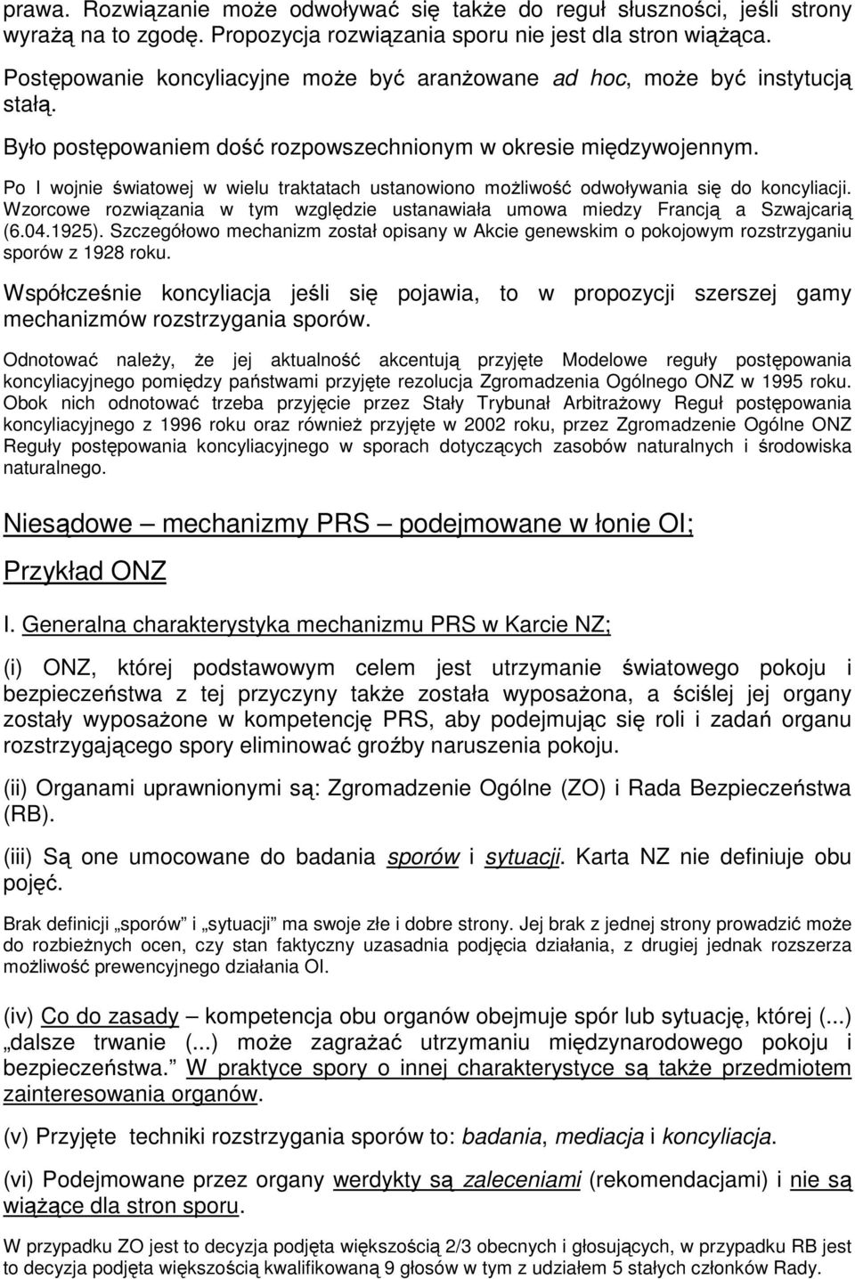 Po I wojnie światowej w wielu traktatach ustanowiono możliwość odwoływania się do koncyliacji. Wzorcowe rozwiązania w tym względzie ustanawiała umowa miedzy Francją a Szwajcarią (6.04.1925).