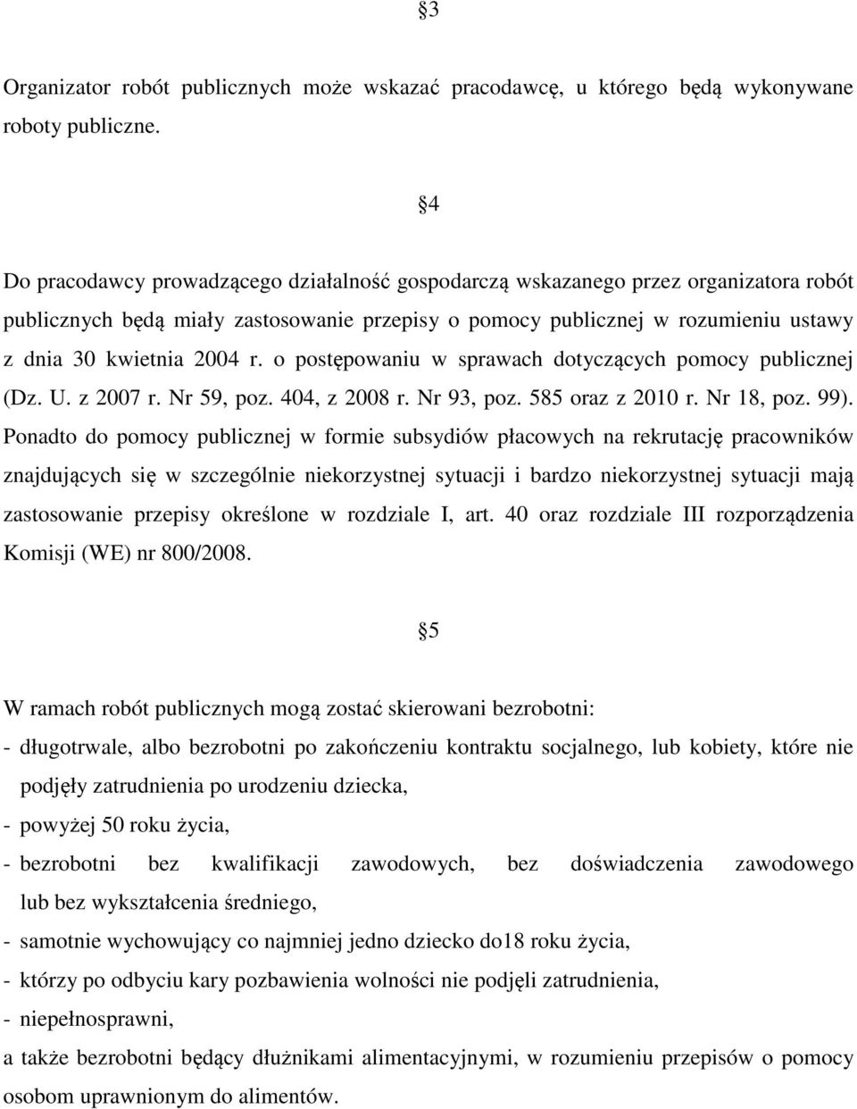 o postępowaniu w sprawach dotyczących pomocy publicznej (Dz. U. z 2007 r. Nr 59, poz. 404, z 2008 r. Nr 93, poz. 585 oraz z 2010 r. Nr 18, poz. 99).