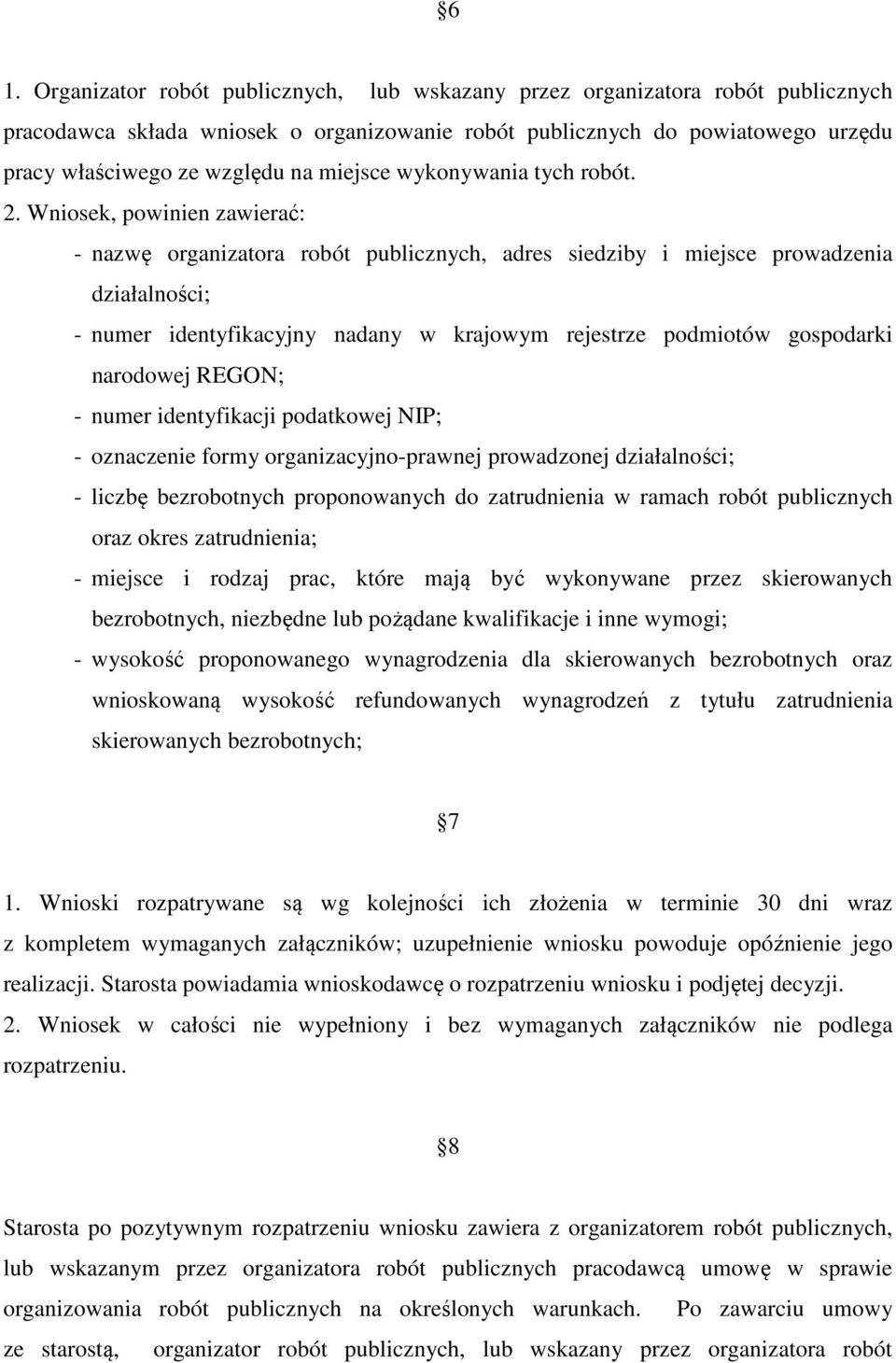 Wniosek, powinien zawierać: - nazwę organizatora robót publicznych, adres siedziby i miejsce prowadzenia działalności; - numer identyfikacyjny nadany w krajowym rejestrze podmiotów gospodarki