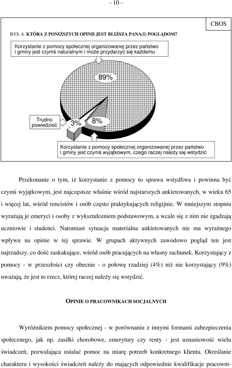 państwo i gminy jest czymś wyjątkowym, czego raczej należy się wstydzić Przekonanie o tym, iż korzystanie z pomocy to sprawa wstydliwa i powinna być czymś wyjątkowym, jest najczęstsze właśnie wśród