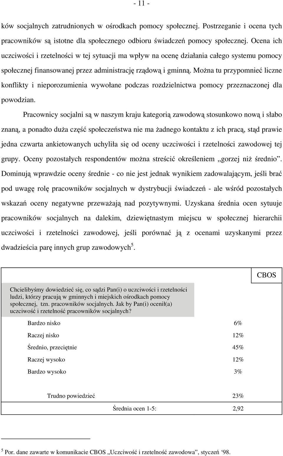 Można tu przypomnieć liczne konflikty i nieporozumienia wywołane podczas rozdzielnictwa pomocy przeznaczonej dla powodzian.