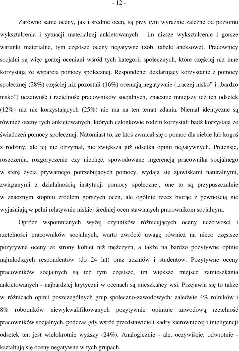 Respondenci deklarujący korzystanie z pomocy społecznej (28%) częściej niż pozostali (16%) oceniają negatywnie ( raczej nisko i bardzo nisko ) uczciwość i rzetelność pracowników socjalnych, znacznie