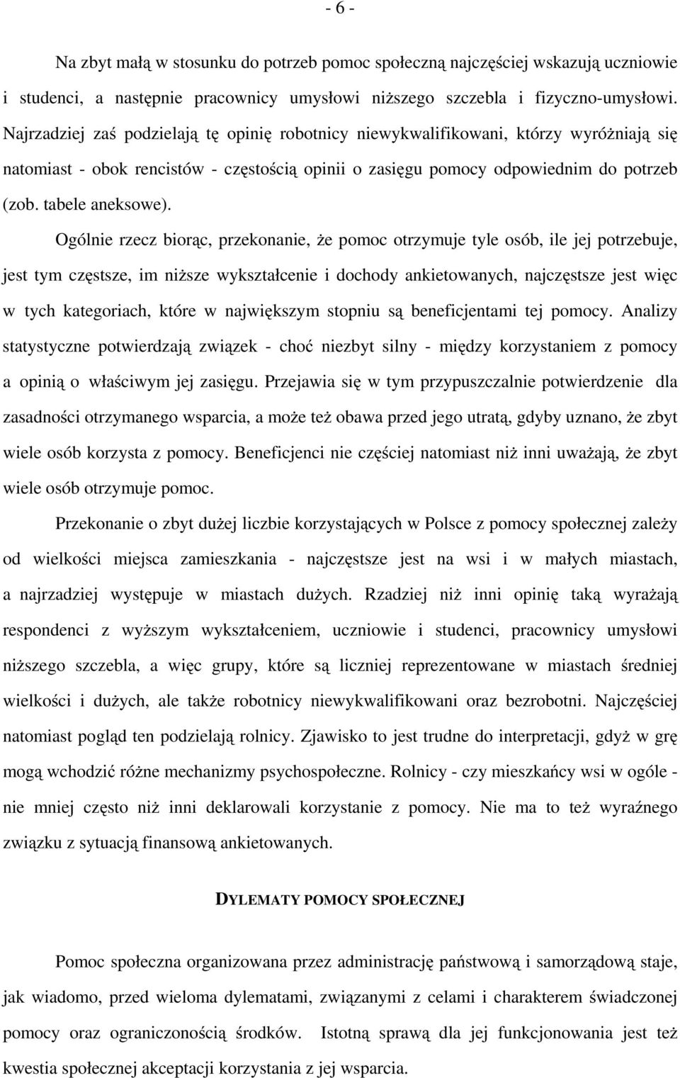 Ogólnie rzecz biorąc, przekonanie, że pomoc otrzymuje tyle osób, ile jej potrzebuje, jest tym częstsze, im niższe wykształcenie i dochody ankietowanych, najczęstsze jest więc w tych kategoriach,