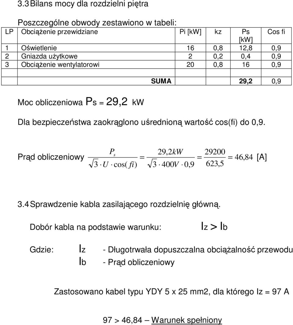 P s 29,2kW 29200 Prąd obliczeniowy = = = 46, 84 3 U cos( fi) 3 400V 0,9 623,5 [A] 3.4 Sprawdzenie kabla zasilającego rozdzielnię główną.