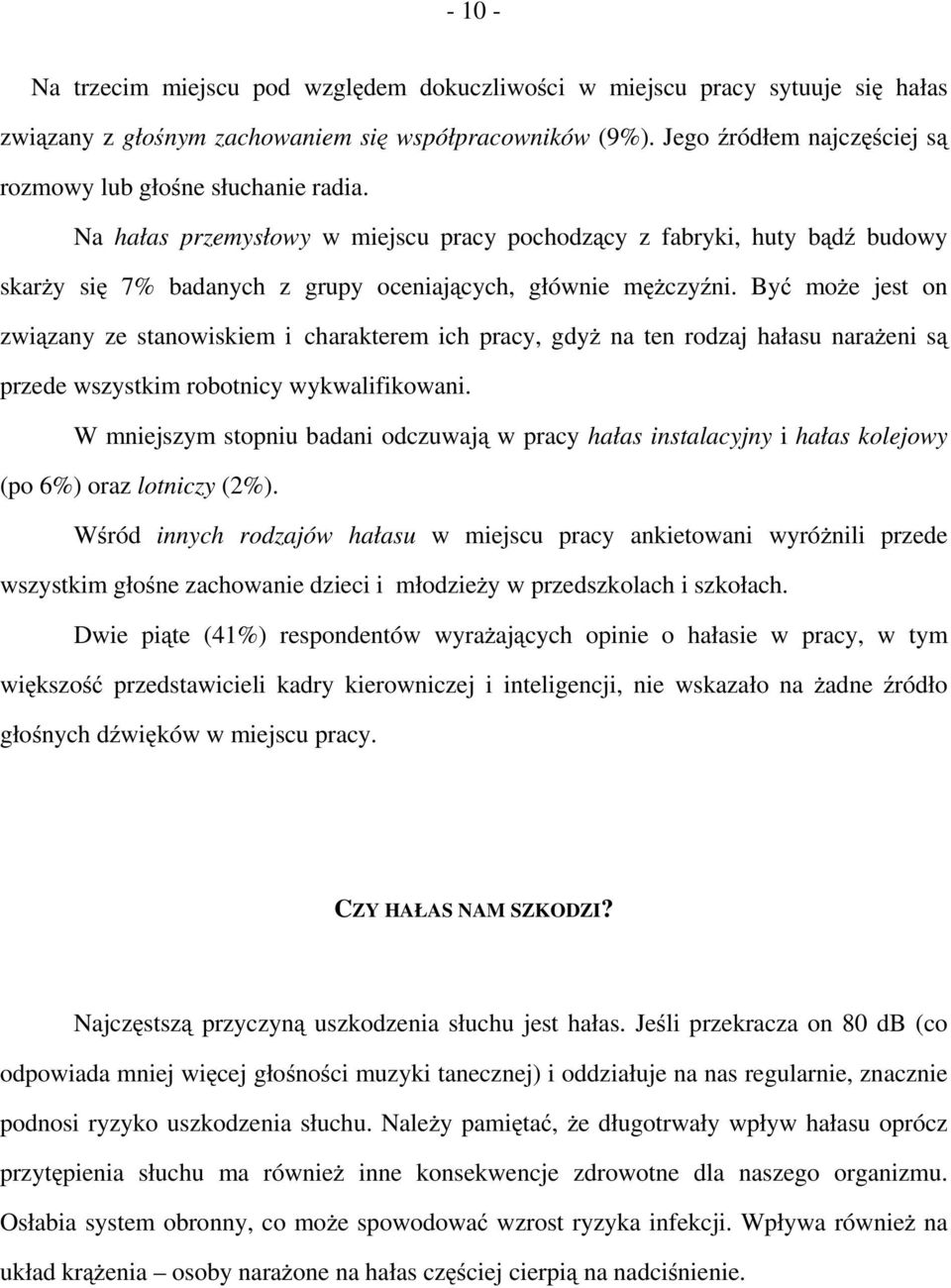 Na hałas przemysłowy w miejscu pracy pochodzący z fabryki, huty bądź budowy skarży się 7% badanych z grupy oceniających, głównie mężczyźni.