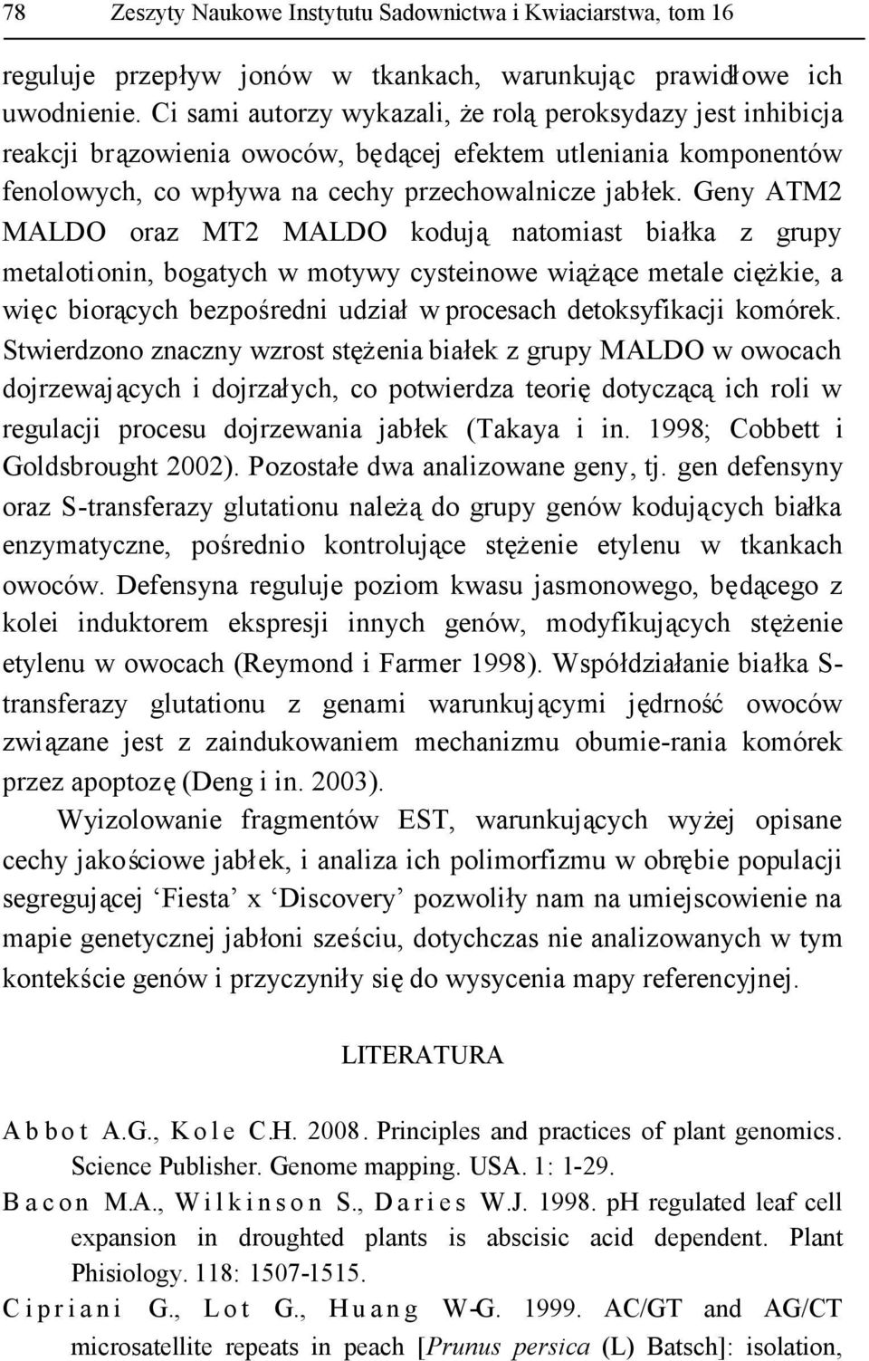 Geny ATM2 MALDO oraz MT2 MALDO kodują natomiast białka z grupy metalotionin, bogatych w motywy cysteinowe wiążące metale ciężkie, a więc biorących bezpośredni udziałw procesach detoksyfikacji komórek.