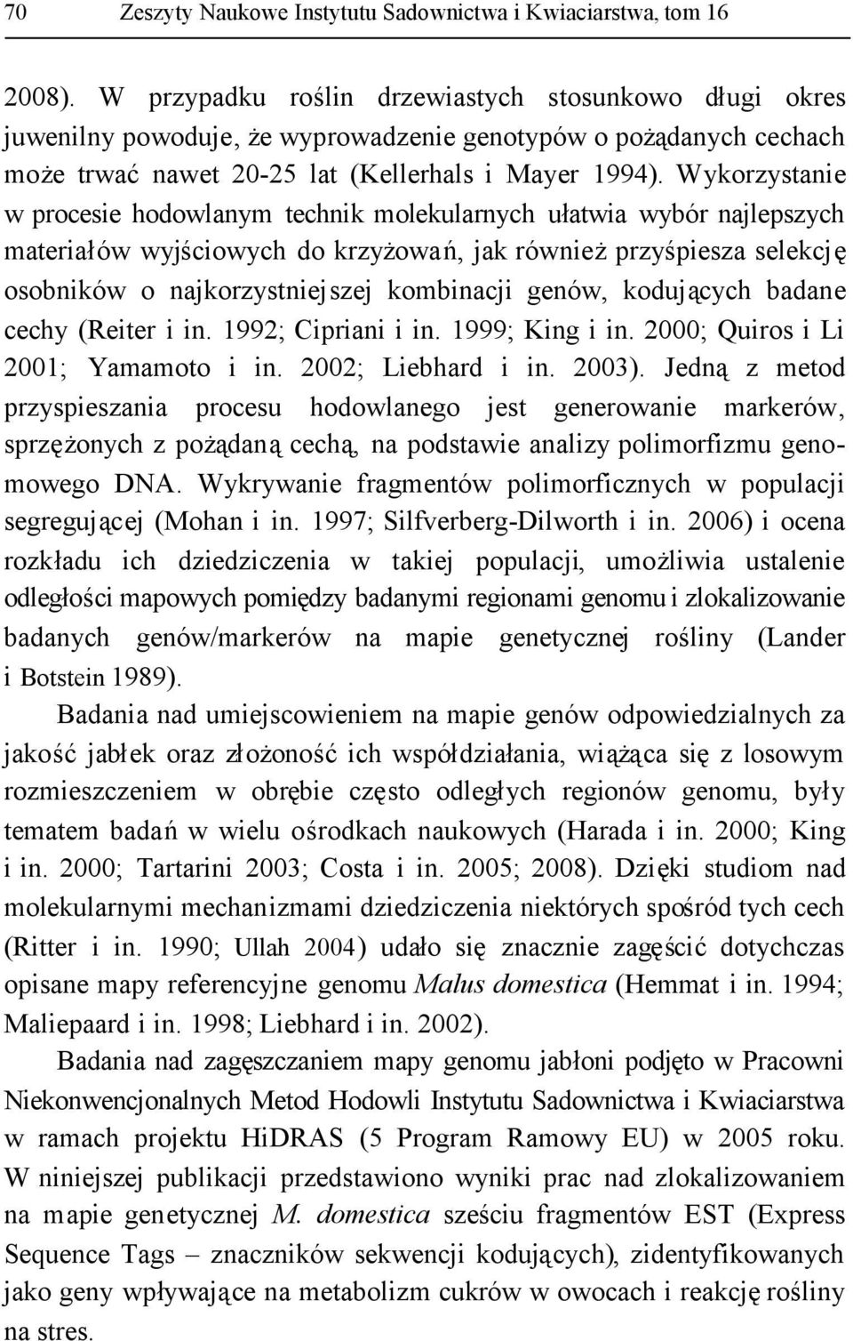 Wykorzystanie w procesie hodowlanym technik molekularnych ułatwia wybór najlepszych materiałów wyjściowych do krzyżowań, jak równieżprzyśpiesza selekcję osobników o najkorzystniejszej kombinacji