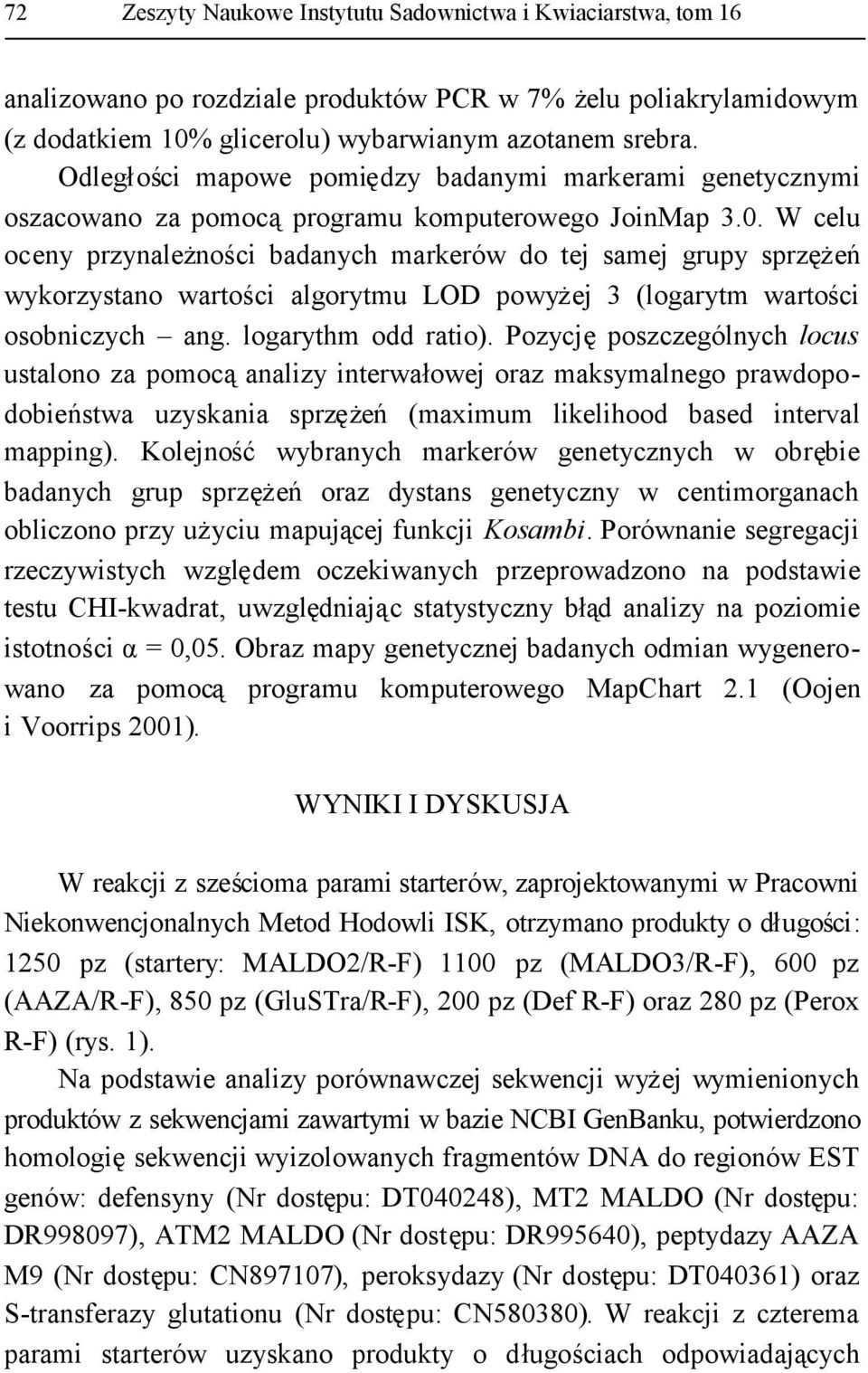 W celu oceny przynależności badanych markerów do tej samej grupy sprzężeń wykorzystano wartości algorytmu LOD powyżej 3 (logarytm wartości osobniczych ang. logarythm odd ratio).