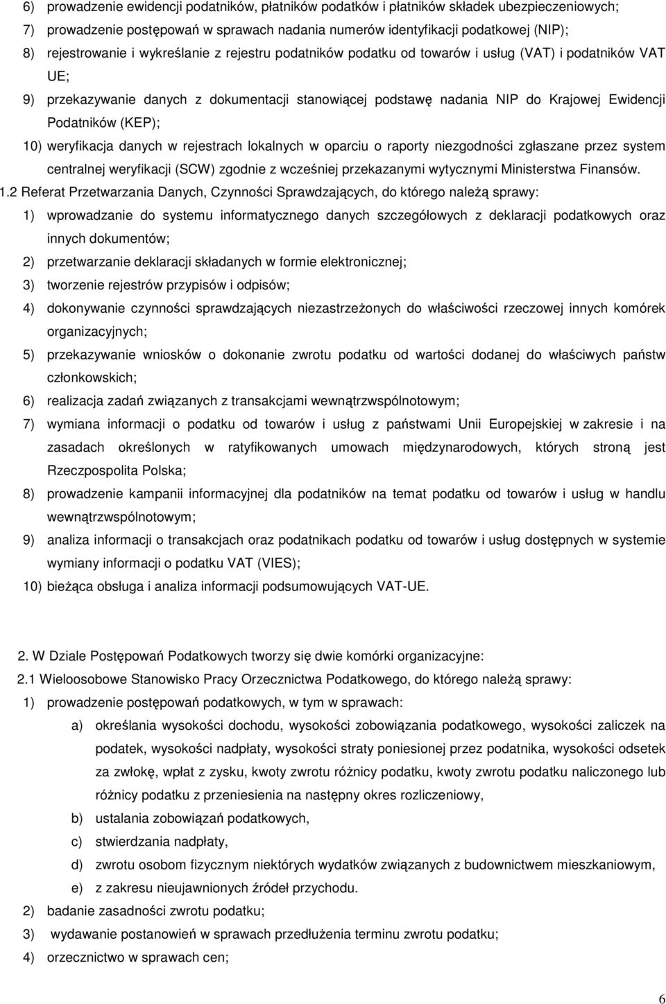 10) weryfikacja danych w rejestrach lokalnych w oparciu o raporty niezgodności zgłaszane przez system centralnej weryfikacji (SCW) zgodnie z wcześniej przekazanymi wytycznymi Ministerstwa Finansów. 1.