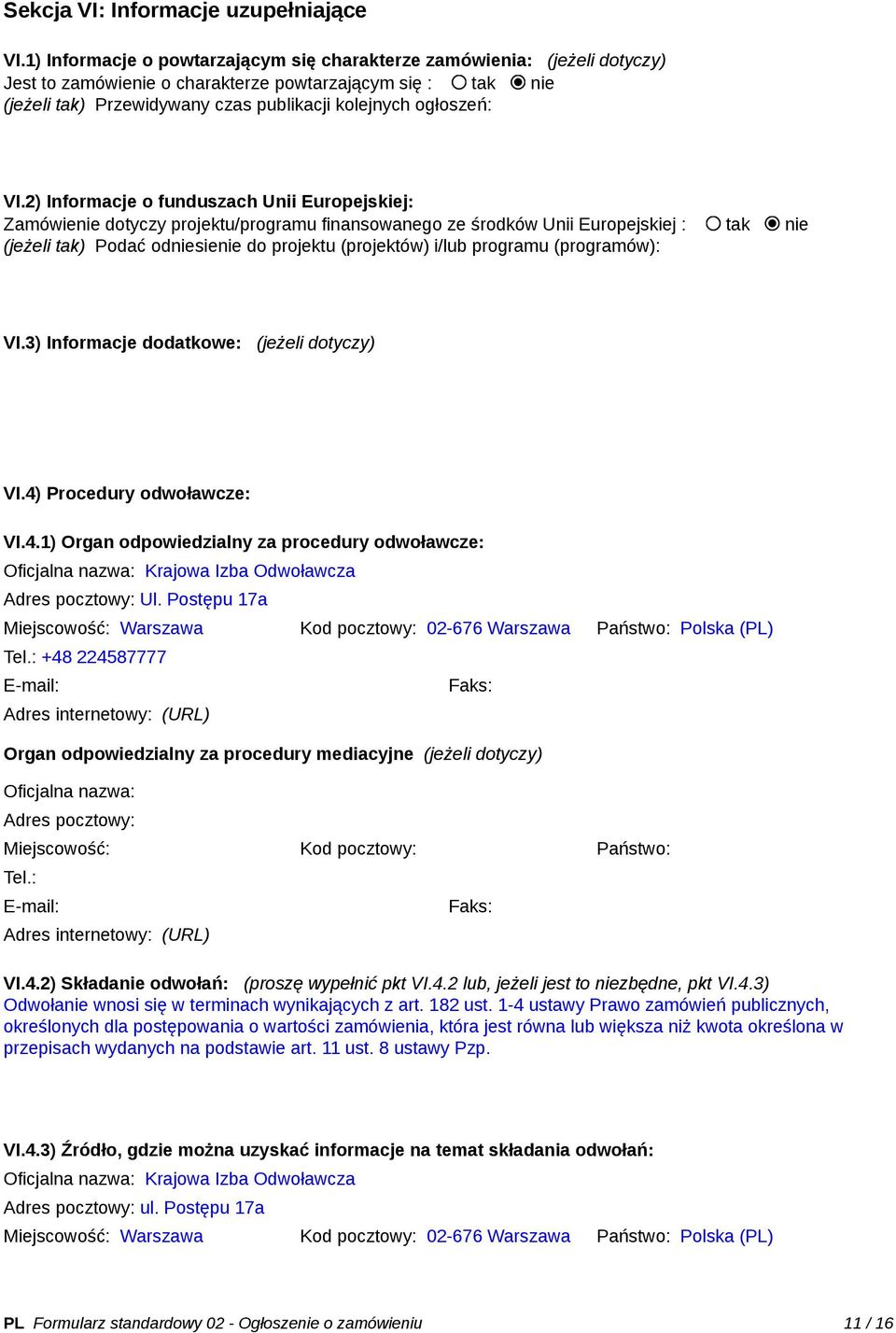 VI.2) Informacje o funduszach Unii Europejskiej: Zamówienie dotyczy projektu/programu finansowanego ze środków Unii Europejskiej : tak nie (jeżeli tak) Podać odniesienie do projektu (projektów) i/lub