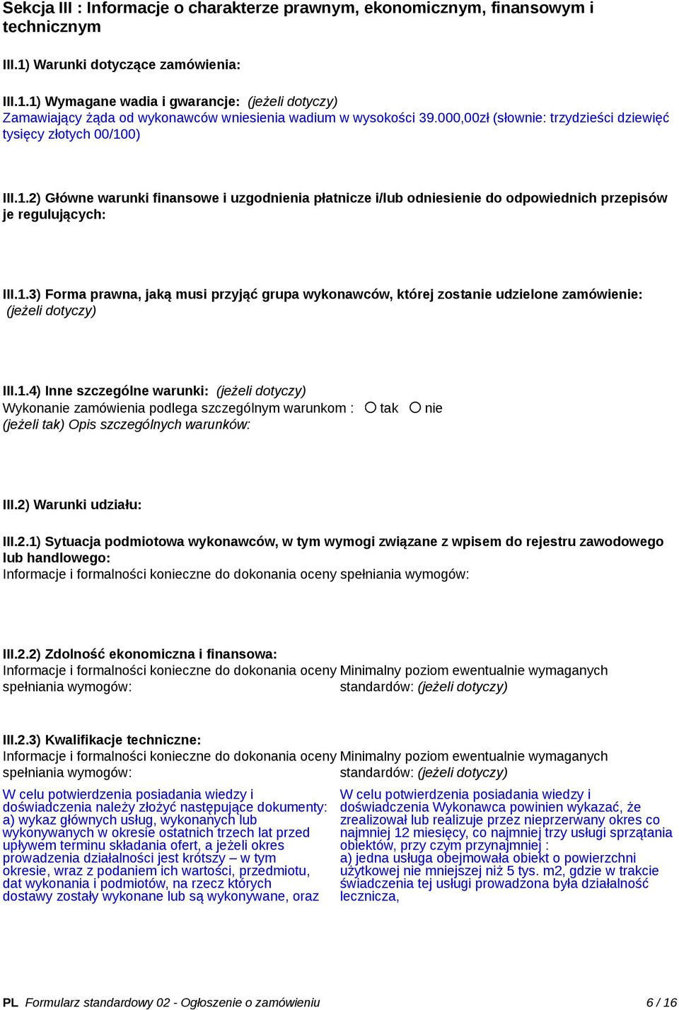 000,00zł (słownie: trzydzieści dziewięć tysięcy złotych 00/100) III.1.2) Główne warunki finansowe i uzgodnienia płatnicze i/lub odniesienie do odpowiednich przepisów je regulujących: III.1.3) Forma prawna, jaką musi przyjąć grupa wykonawców, której zostanie udzielone zamówienie: (jeżeli dotyczy) III.