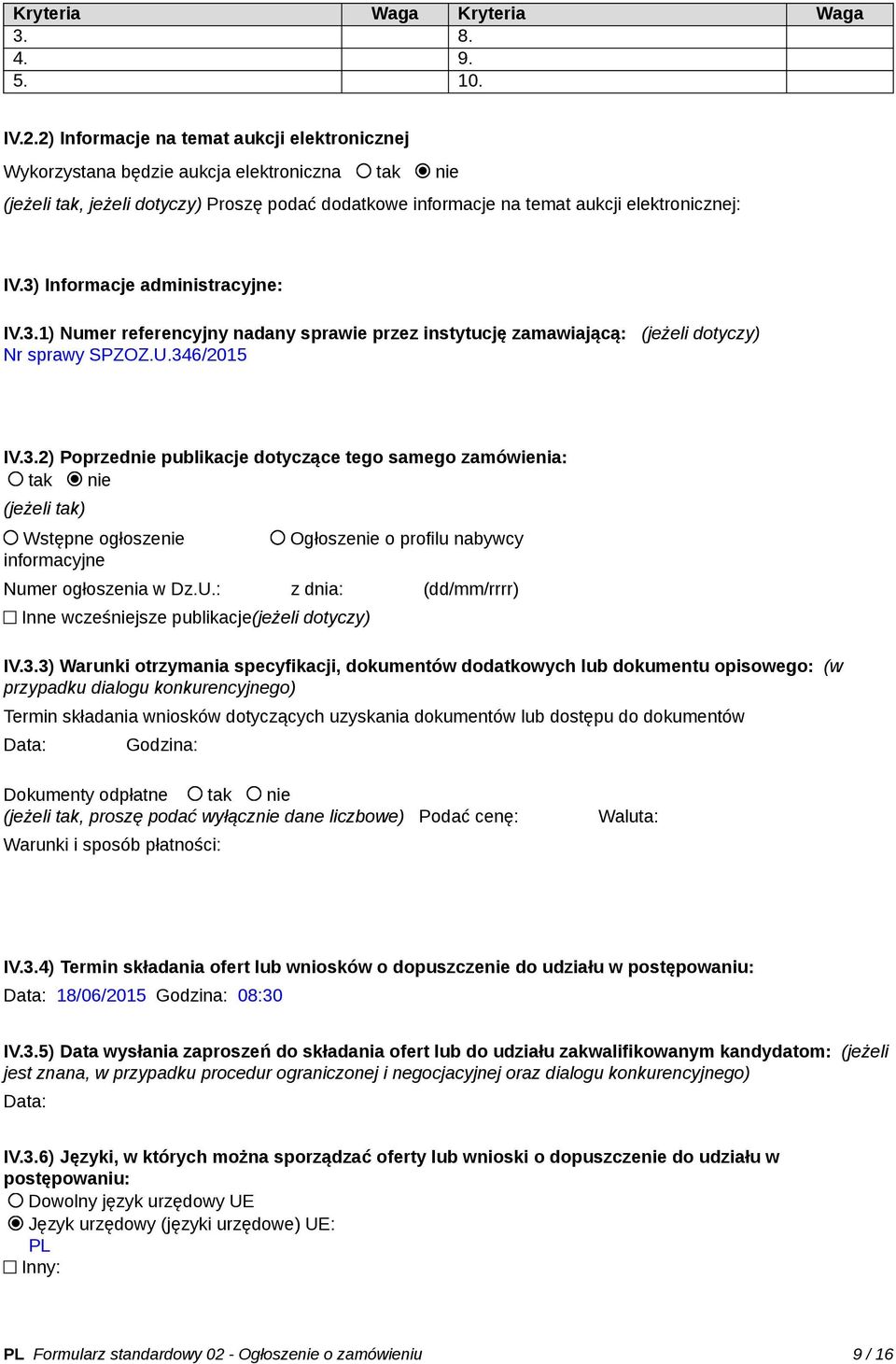 3) Informacje administracyjne: IV.3.1) Numer referencyjny nadany sprawie przez instytucję zamawiającą: (jeżeli dotyczy) Nr sprawy SPZOZ.U.346/2015 IV.3.2) Poprzednie publikacje dotyczące tego samego zamówienia: tak nie (jeżeli tak) Wstępne ogłoszenie informacyjne Ogłoszenie o profilu nabywcy Numer ogłoszenia w Dz.