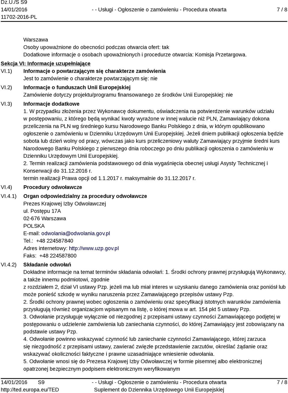 VI.4.1) VI.4.2) Informacje o funduszach Unii Europejskiej Zamówienie dotyczy projektu/programu finansowanego ze środków Unii Europejskiej: nie Informacje dodatkowe 1.