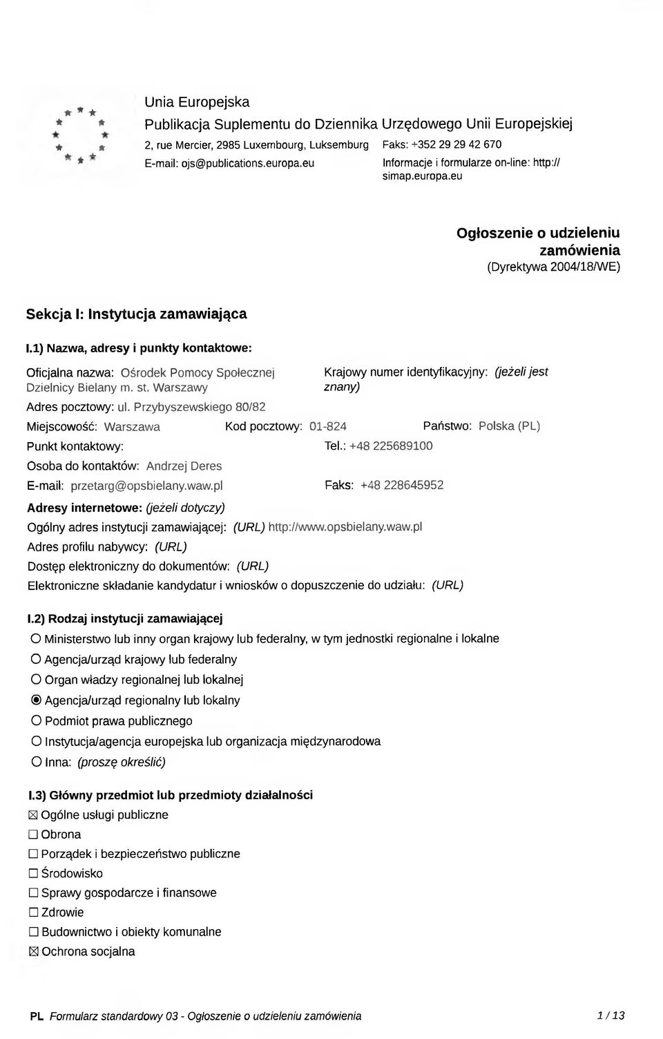 1) Nazwa, adresy i punkty kontaktowe: Oficjalna nazwa: Ośrodek Pomocy Społecznej Krajowy numer identyfikacyjny: (jeżeli jest Dzielnicy Bielany m. st. Warszawy znany) Adres pocztowy: ul.