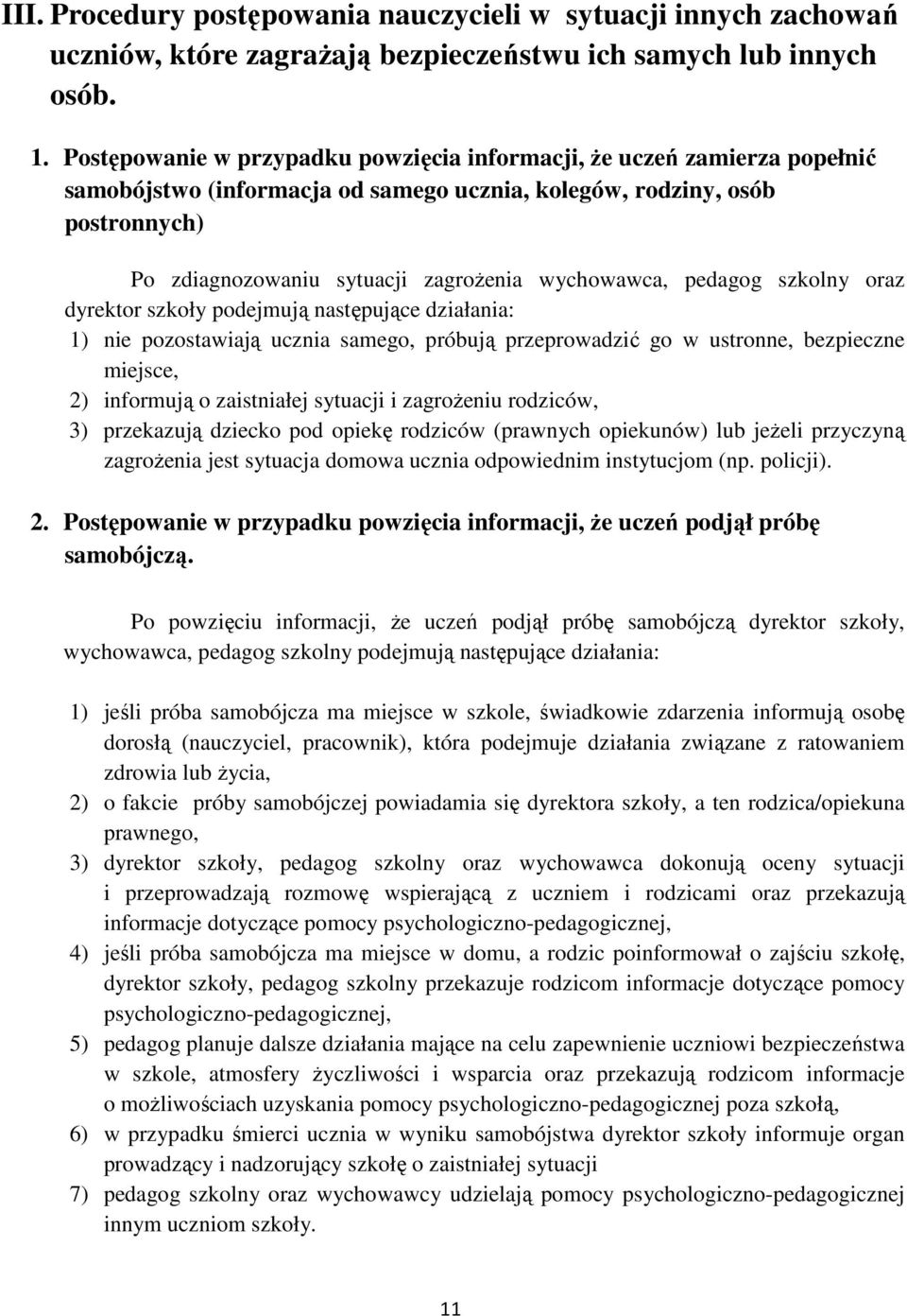 wychowawca, pedagog szkolny oraz dyrektor szkoły podejmują następujące działania: 1) nie pozostawiają ucznia samego, próbują przeprowadzić go w ustronne, bezpieczne miejsce, 2) informują o