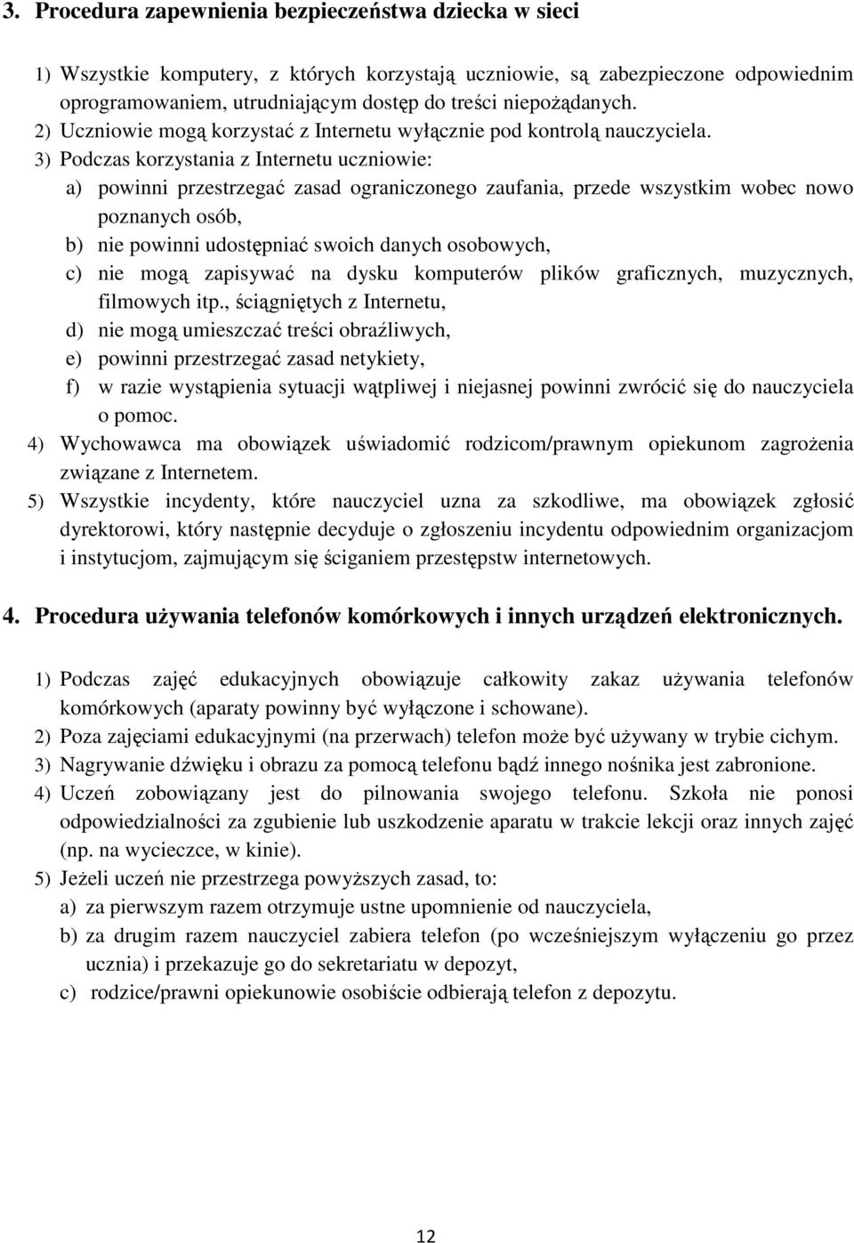 3) Podczas korzystania z Internetu uczniowie: a) powinni przestrzegać zasad ograniczonego zaufania, przede wszystkim wobec nowo poznanych osób, b) nie powinni udostępniać swoich danych osobowych, c)