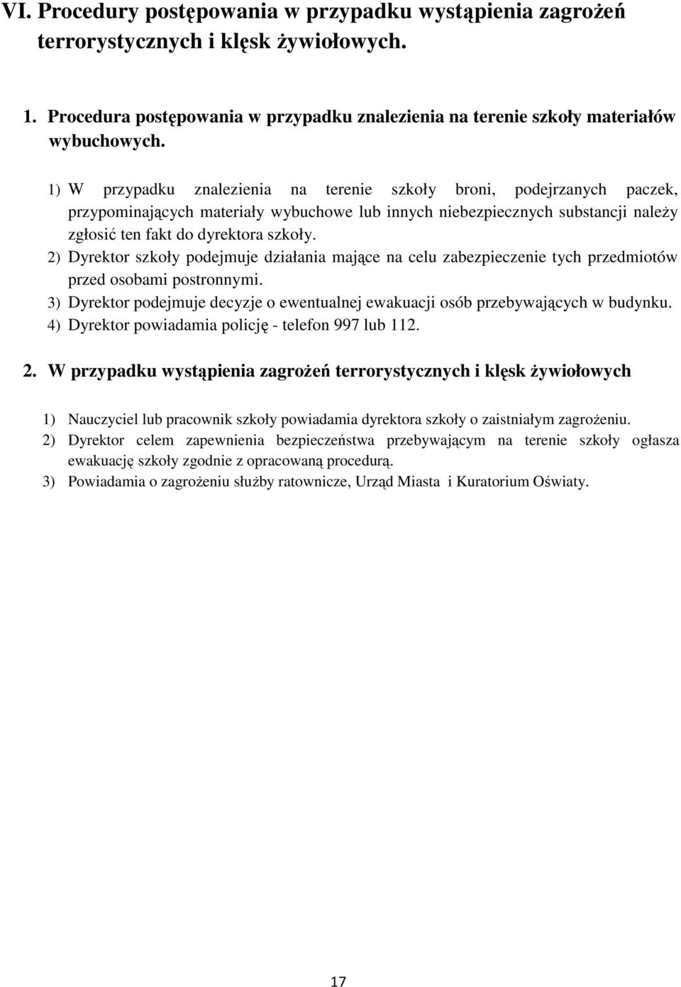 2) Dyrektor szkoły podejmuje działania mające na celu zabezpieczenie tych przedmiotów przed osobami postronnymi. 3) Dyrektor podejmuje decyzje o ewentualnej ewakuacji osób przebywających w budynku.