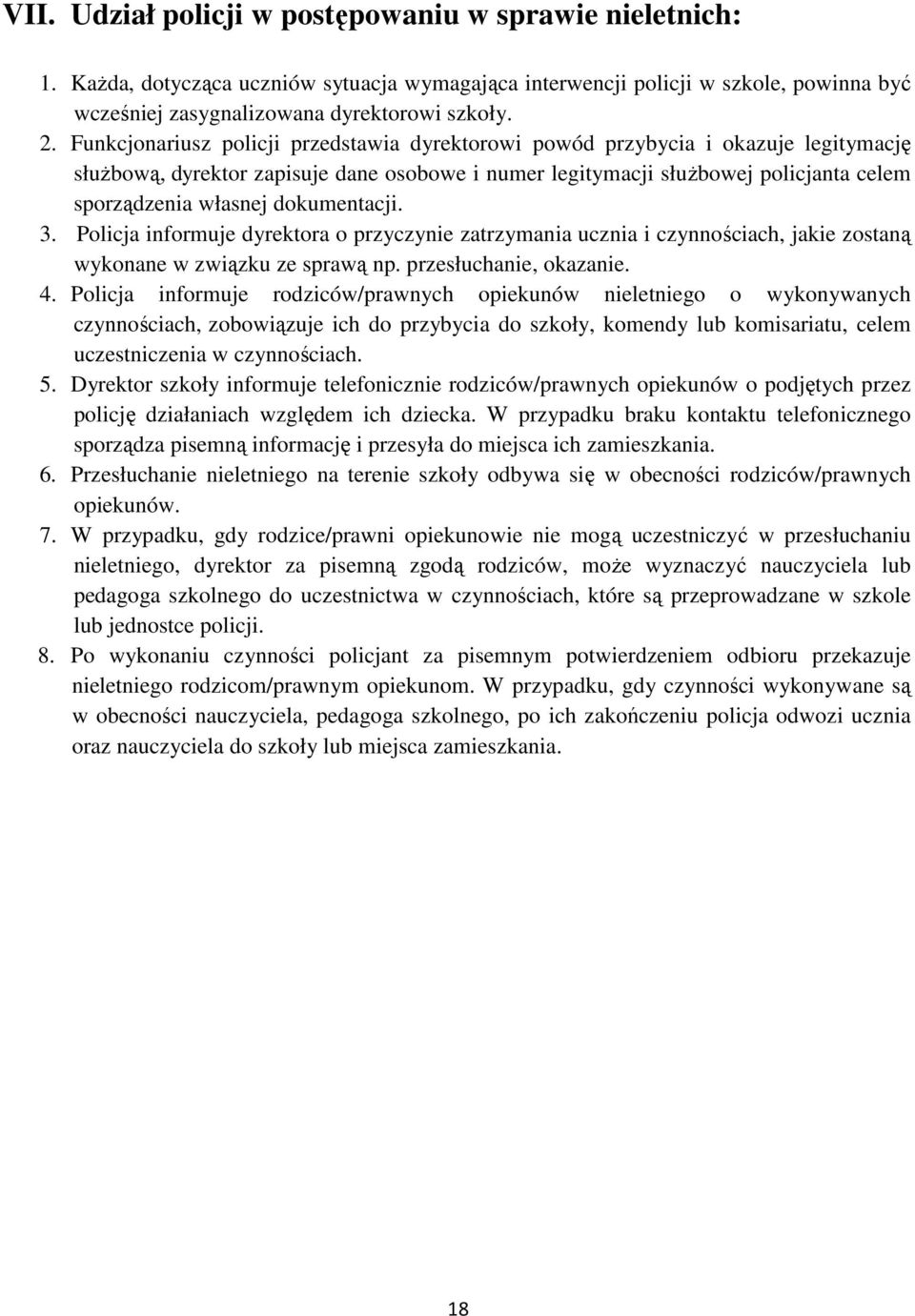 dokumentacji. 3. Policja informuje dyrektora o przyczynie zatrzymania ucznia i czynnościach, jakie zostaną wykonane w związku ze sprawą np. przesłuchanie, okazanie. 4.