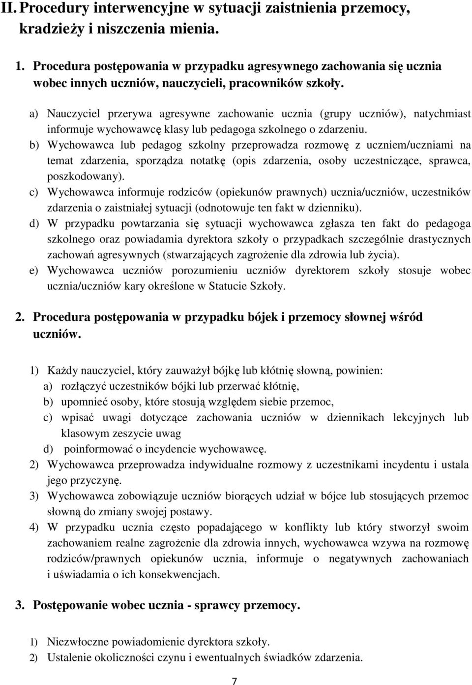 a) Nauczyciel przerywa agresywne zachowanie ucznia (grupy uczniów), natychmiast informuje wychowawcę klasy lub pedagoga szkolnego o zdarzeniu.