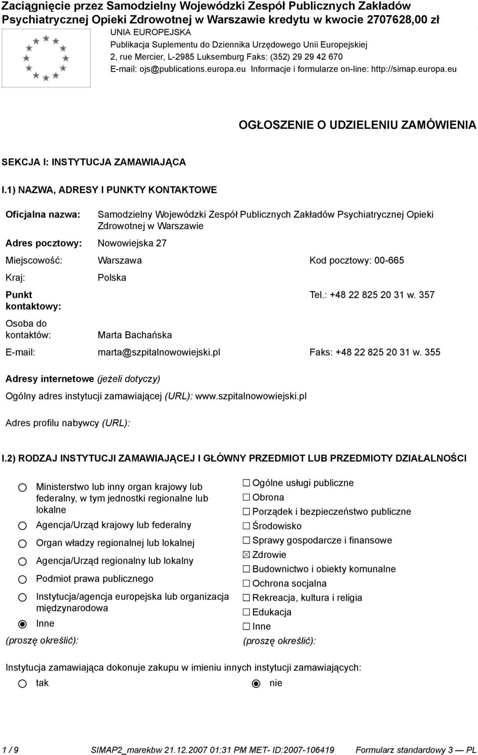 1) NAZWA, ADRESY I PUNKTY KONTAKTOWE Adres pocztowy: Nowowiejska 27 Samodzielny Wojewódzki Zespół Publicznych Zakładów Psychiatrycznej Opieki Zdrowotnej w Warszawie Miejscowość: Warszawa Kod