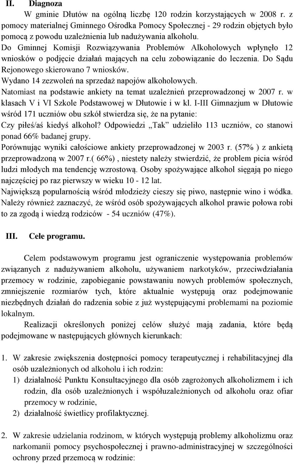 Do Gminnej Komisji Rozwiązywania Problemów Alkoholowych wpłynęło 12 wniosków o podjęcie działań mających na celu zobowiązanie do leczenia. Do Sądu Rejonowego skierowano 7 wniosków.