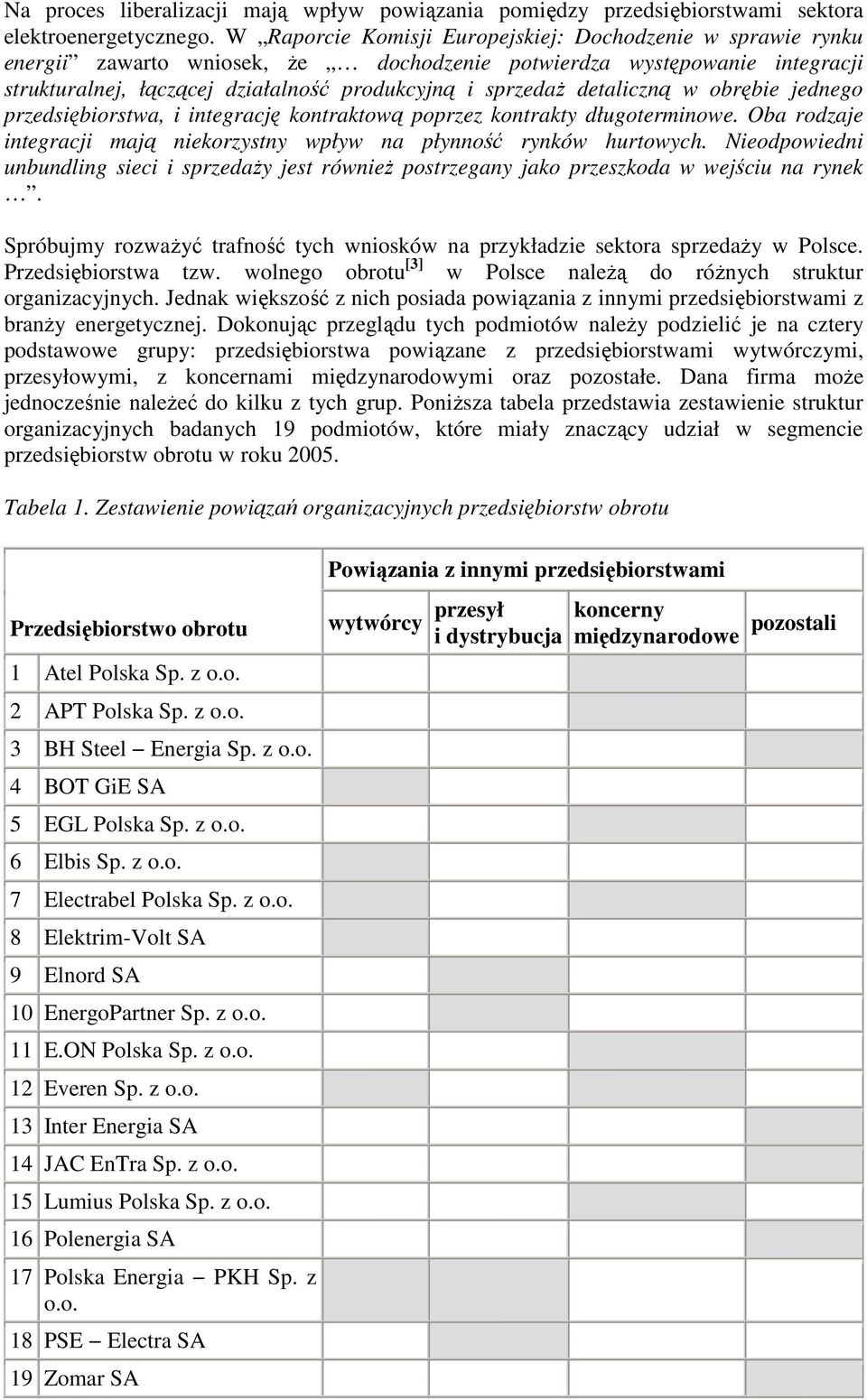 detaliczną w obrębie jednego przedsiębiorstwa, i integrację kontraktową poprzez kontrakty długoterminowe. Oba rodzaje integracji mają niekorzystny wpływ na płynność rynków hurtowych.