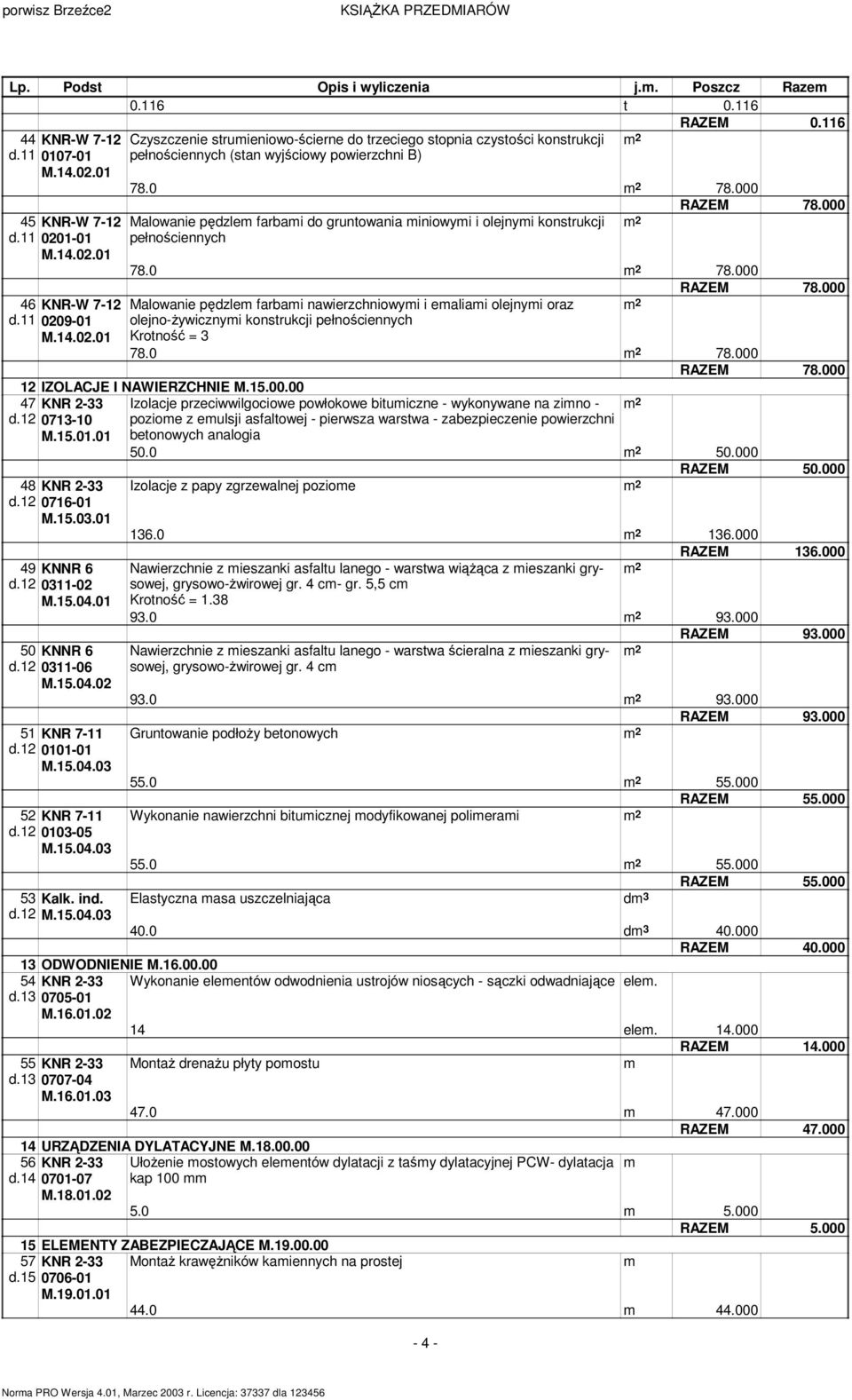 0 78.000 RAZEM 78.000 12 IZOLACJE I NAWIERZCHNIE M.15.00.00 47 KNR 2-33 2 0713-10 M.15.01.01 48 KNR 2-33 2 0716-01 M.15.03.01 49 KNNR 6 2 0311-02 M.15.04.01 50 KNNR 6 2 0311-06 M.15.04.02 51 KNR 7-11 2 0101-01 M.