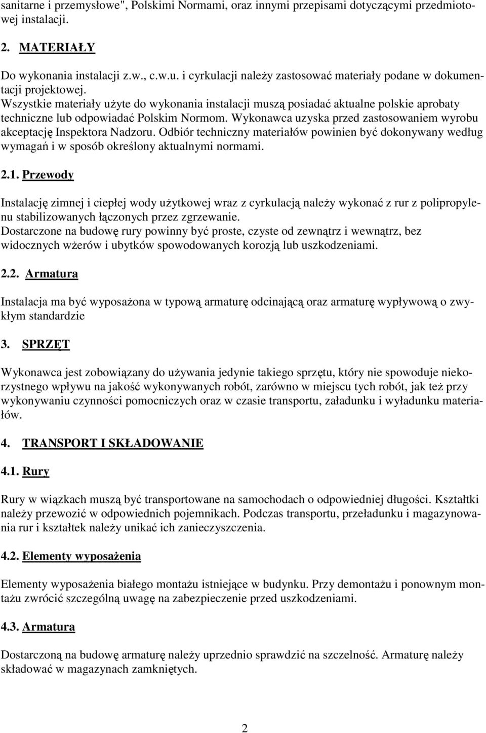 Wszystkie materiały uŝyte do wykonania instalacji muszą posiadać aktualne polskie aprobaty techniczne lub odpowiadać Polskim Normom.