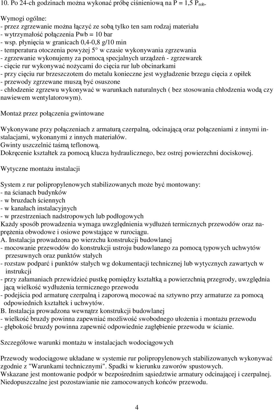 płynięcia w granicach 0,4-0,8 g/10 min - temperatura otoczenia powyŝej 5 w czasie wykonywania zgrzewania - zgrzewanie wykonujemy za pomocą specjalnych urządzeń - zgrzewarek - cięcie rur wykonywać