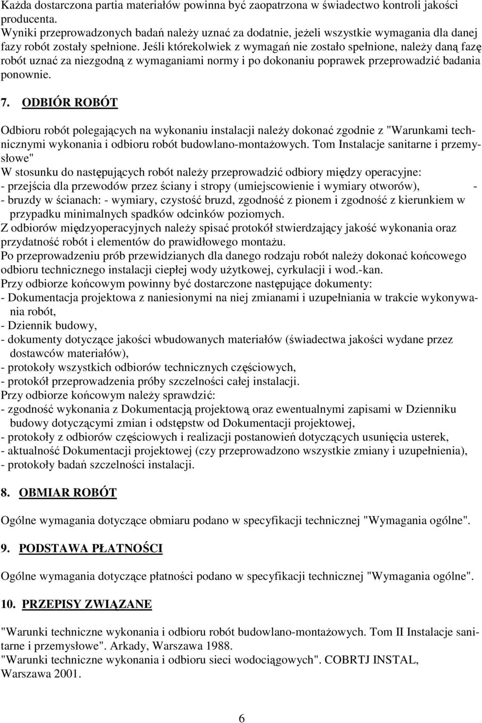 Jeśli którekolwiek z wymagań nie zostało spełnione, naleŝy daną fazę robót uznać za niezgodną z wymaganiami normy i po dokonaniu poprawek przeprowadzić badania ponownie. 7.