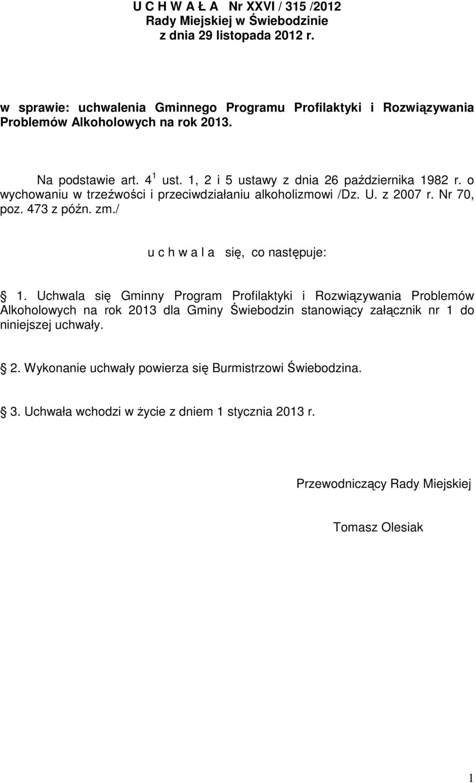 o wychowaniu w trzeźwości i przeciwdziałaniu alkoholizmowi /Dz. U. z 2007 r. Nr 70, poz. 473 z późn. zm./ u c h w a l a się, co następuje: 1.