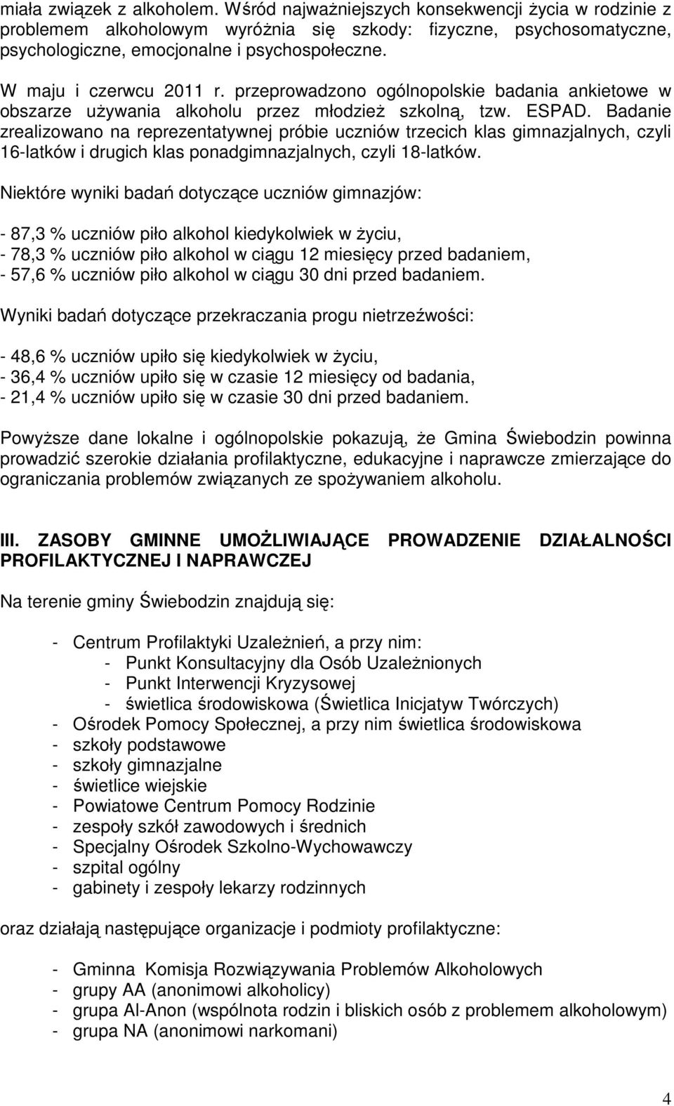 Badanie zrealizowano na reprezentatywnej próbie uczniów trzecich klas gimnazjalnych, czyli 16-latków i drugich klas ponadgimnazjalnych, czyli 18-latków.