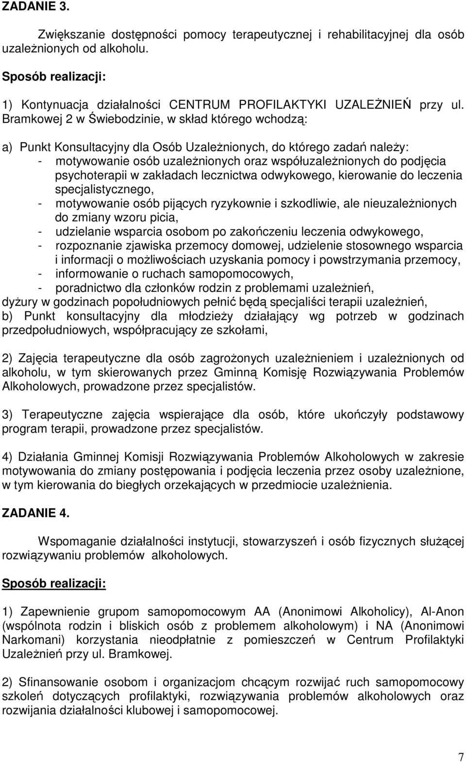 psychoterapii w zakładach lecznictwa odwykowego, kierowanie do leczenia specjalistycznego, - motywowanie osób pijących ryzykownie i szkodliwie, ale nieuzaleŝnionych do zmiany wzoru picia, -