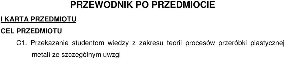 niestacjonarne Liczba godzin/tydzień: 1, 2, 0, 0, 0 Liczba punktów: 5 ECTS PRZEWODNIK PO PRZEDMIOCIE I KARTA PRZEDMIOTU CEL PRZEDMIOTU C1.