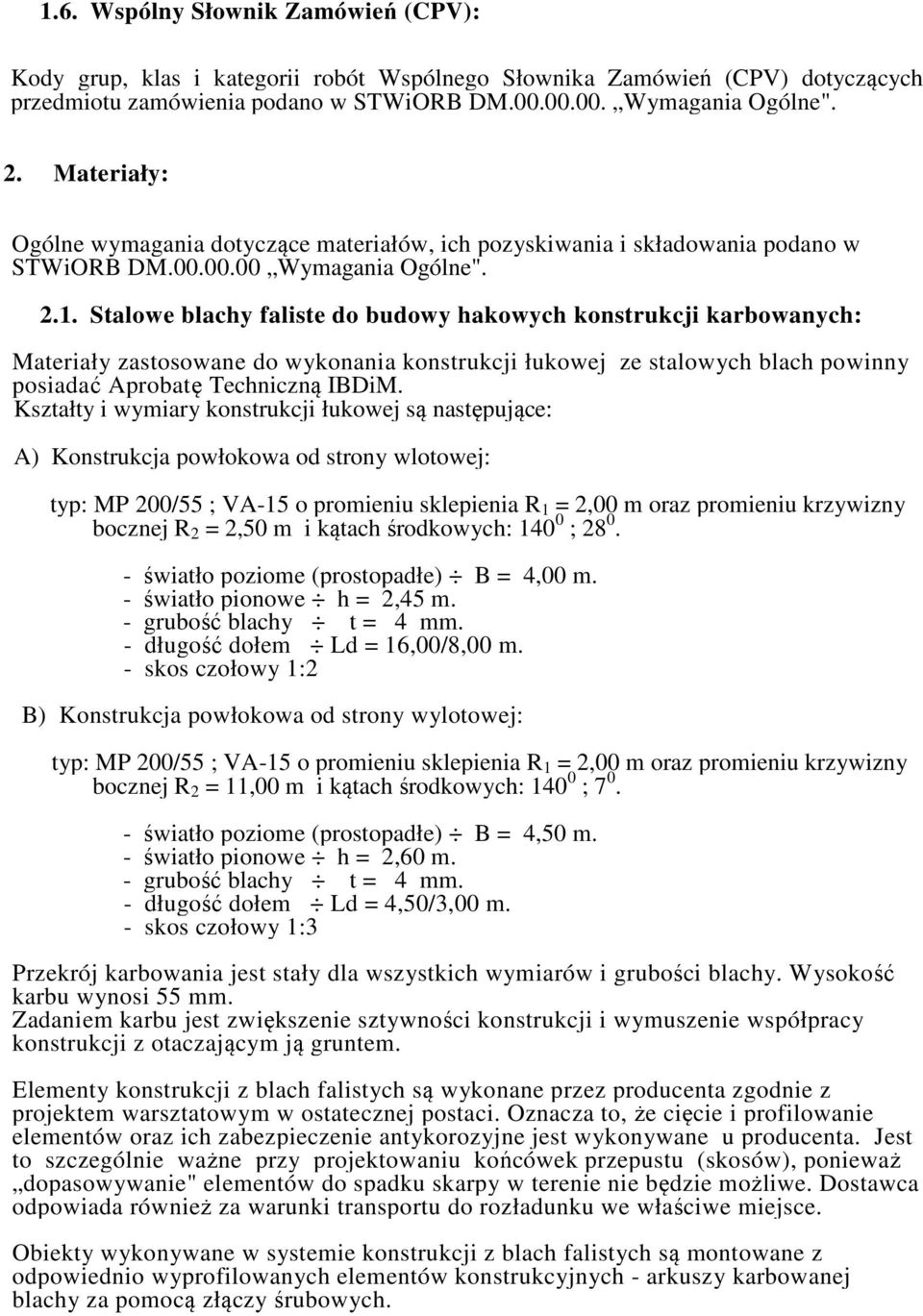 Stalowe blachy faliste do budowy hakowych konstrukcji karbowanych: Materiały zastosowane do wykonania konstrukcji łukowej ze stalowych blach powinny posiadać Aprobatę Techniczną IBDiM.