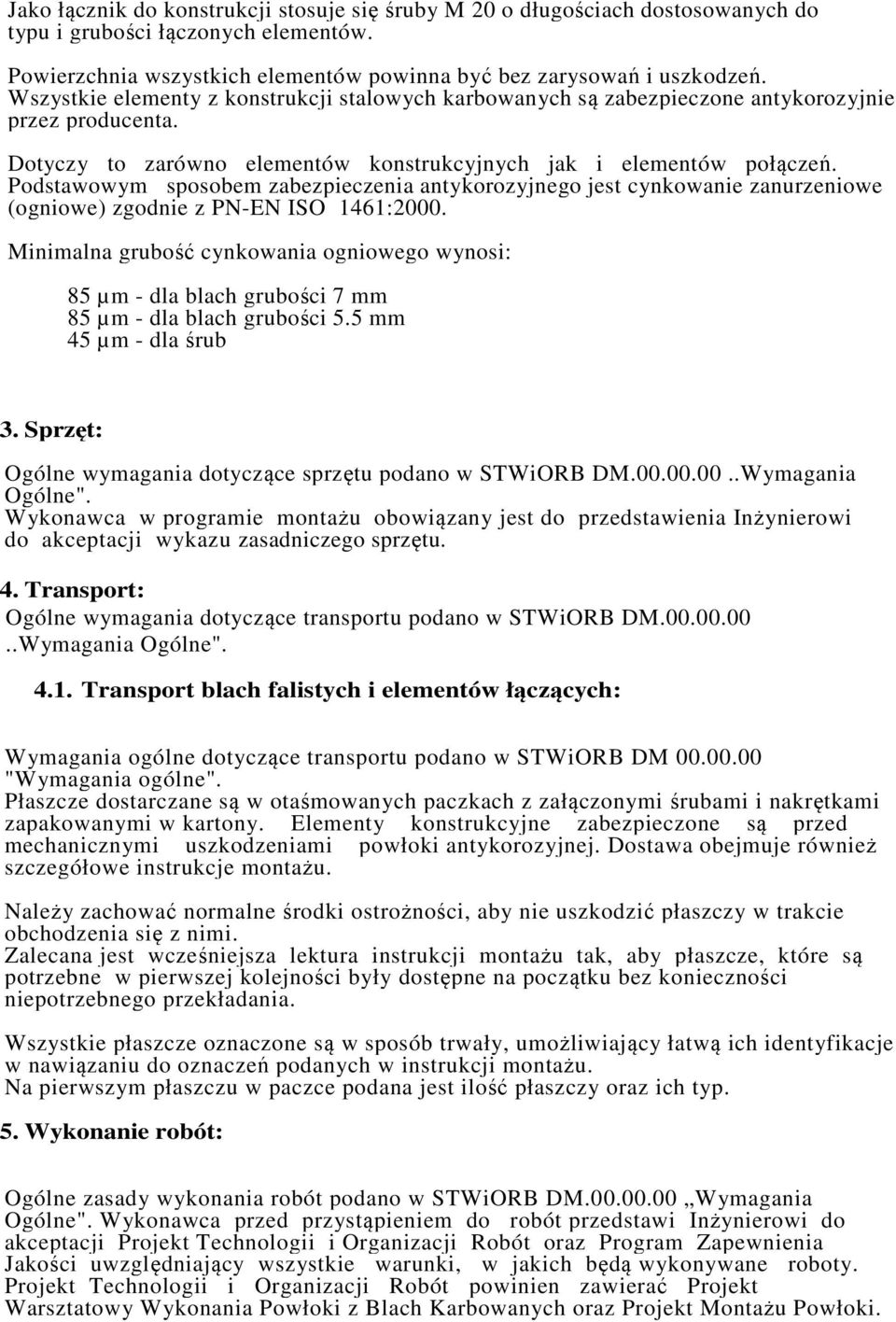 Podstawowym sposobem zabezpieczenia antykorozyjnego jest cynkowanie zanurzeniowe (ogniowe) zgodnie z PN-EN ISO 1461:2000.