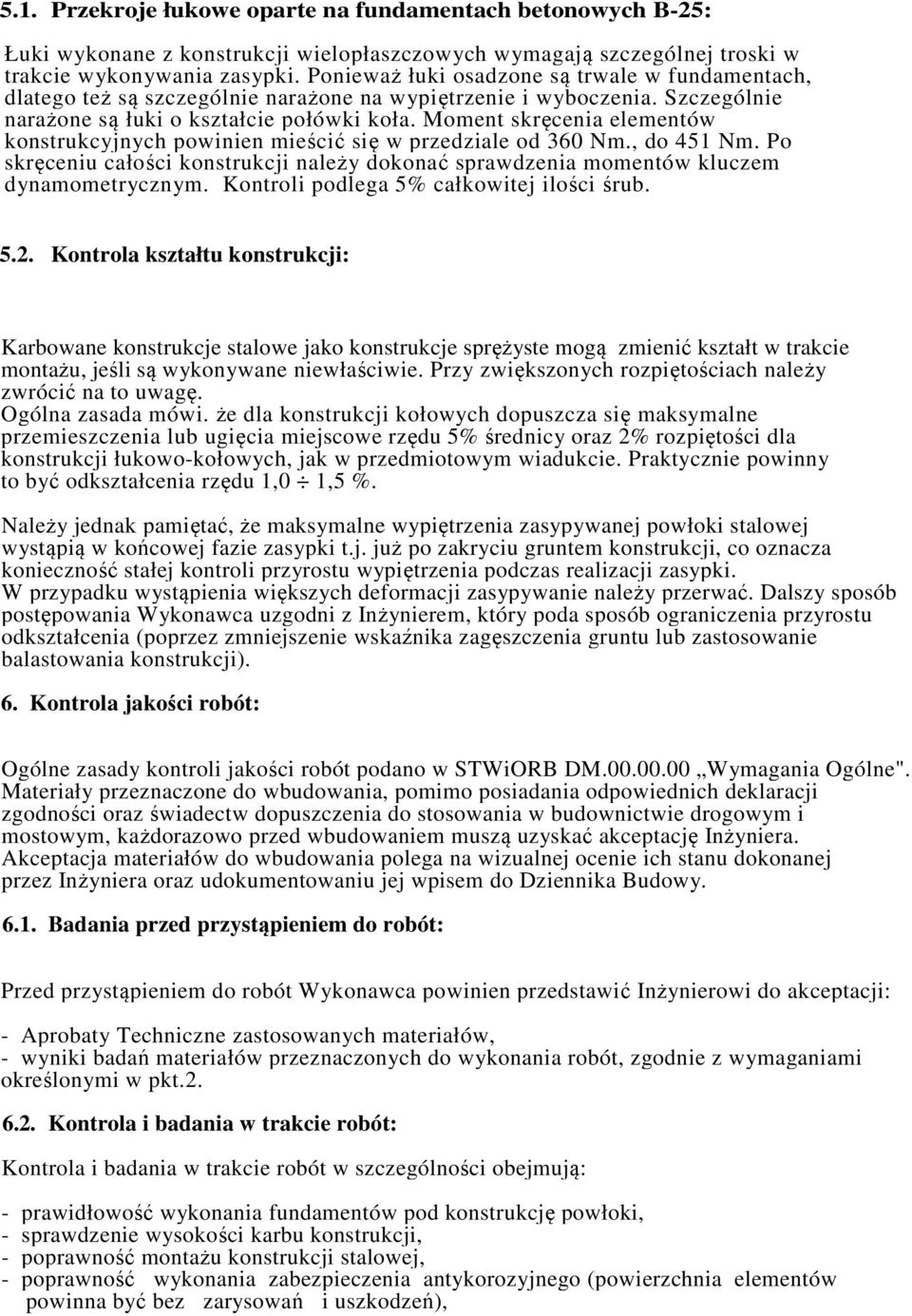 Moment skręcenia elementów konstrukcyjnych powinien mieścić się w przedziale od 360 Nm., do 451 Nm. Po skręceniu całości konstrukcji należy dokonać sprawdzenia momentów kluczem dynamometrycznym.