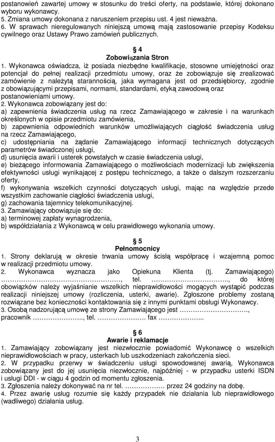 Wykonawca oświadcza, iŝ posiada niezbędne kwalifikacje, stosowne umiejętności oraz potencjał do pełnej realizacji przedmiotu umowy, oraz Ŝe zobowiązuje się zrealizować zamówienie z naleŝytą