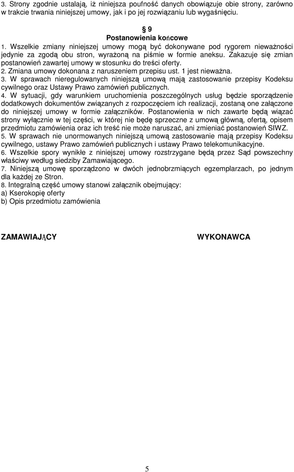 Zakazuje się zmian postanowień zawartej umowy w stosunku do treści oferty. 2. Zmiana umowy dokonana z naruszeniem przepisu ust. 1 jest niewaŝna. 3.