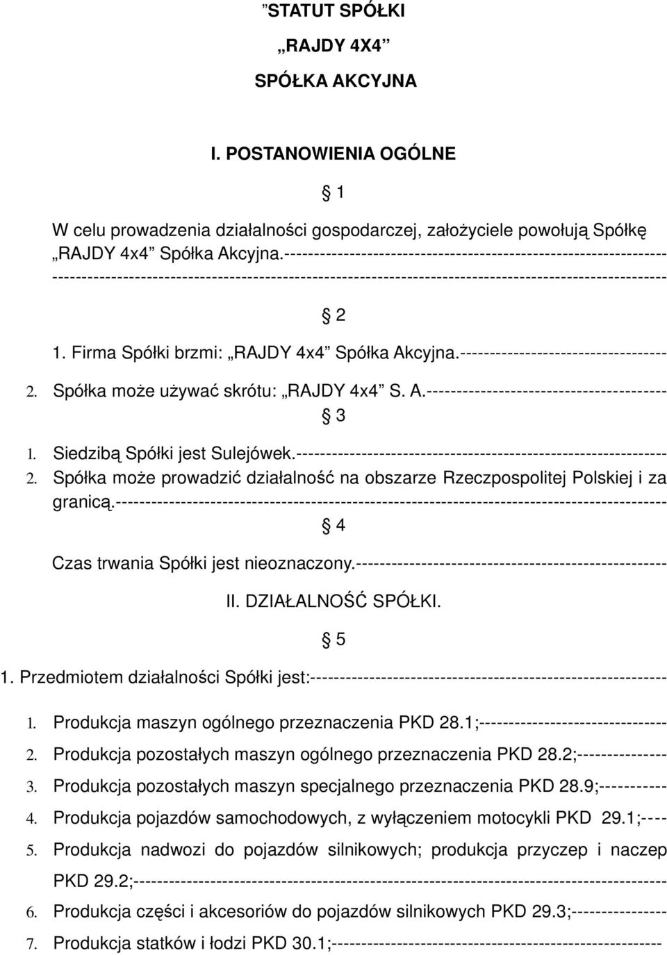 Firma Spółki brzmi: RAJDY 4x4 Spółka Akcyjna.----------------------------------- 2. Spółka może używać skrótu: RAJDY 4x4 S. A.---------------------------------------- 3 1.