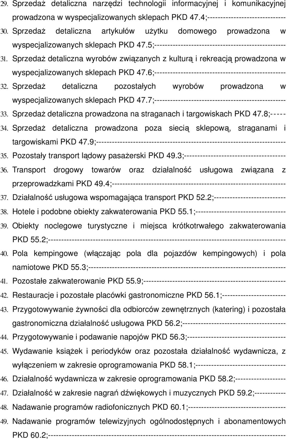 Sprzedaż detaliczna wyrobów związanych z kulturą i rekreacją prowadzona w wyspecjalizowanych sklepach PKD 47.6;-------------------------------------------------- 32.