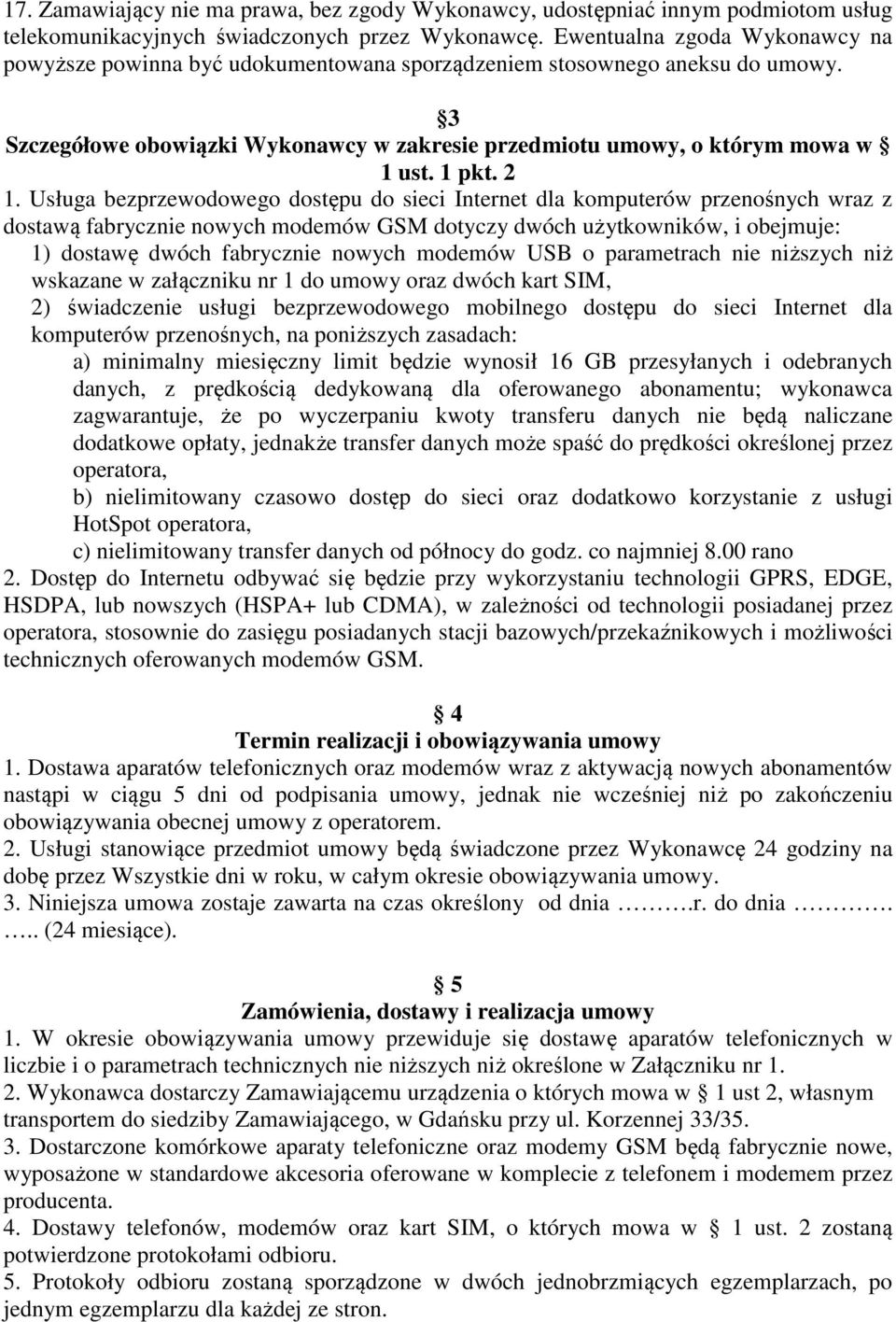 2 1. Usługa bezprzewodowego dostępu do sieci Internet dla komputerów przenośnych wraz z dostawą fabrycznie nowych modemów GSM dotyczy dwóch użytkowników, i obejmuje: 1) dostawę dwóch fabrycznie