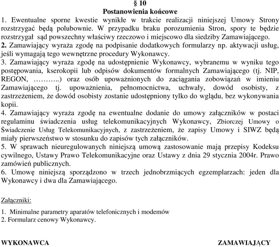 Zamawiający wyraża zgodę na podpisanie dodatkowych formularzy np. aktywacji usług, jeśli wymagają tego wewnętrzne procedury Wykonawcy. 3.