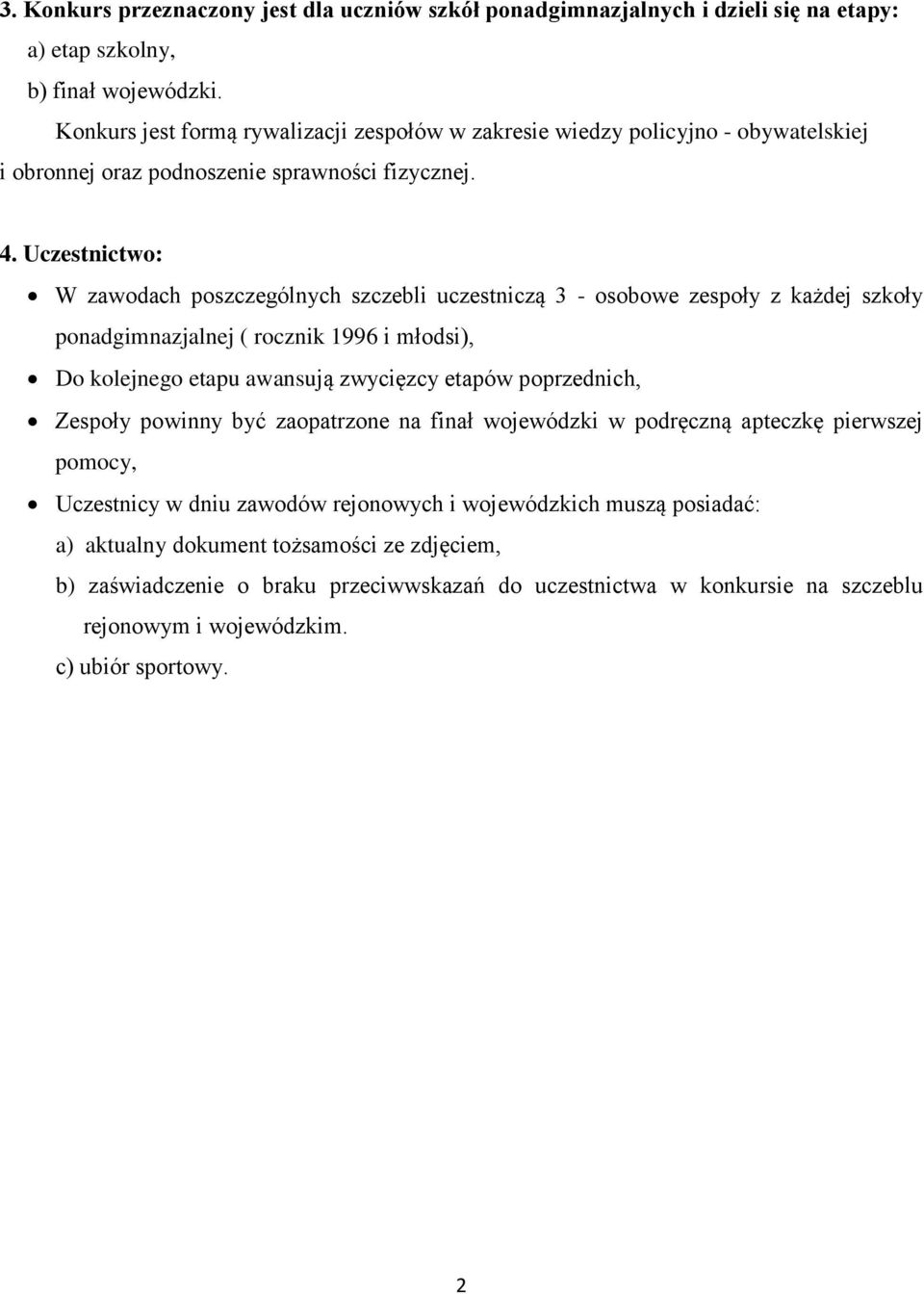 Uczestnictwo: W zawodach poszczególnych szczebli uczestniczą 3 - osobowe zespoły z każdej szkoły ponadgimnazjalnej ( rocznik 1996 i młodsi), Do kolejnego etapu awansują zwycięzcy etapów