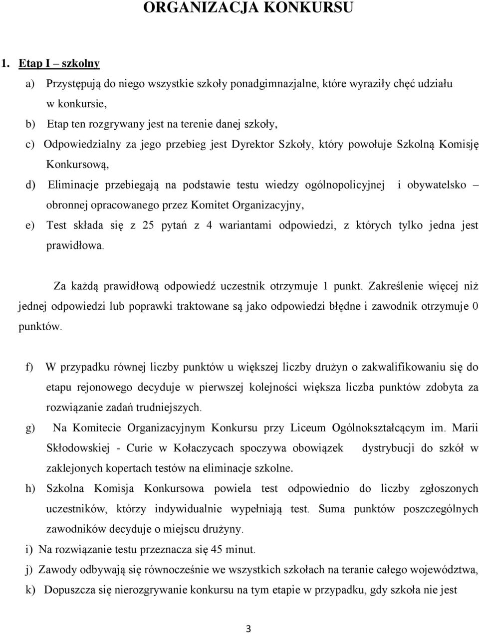 przebieg jest Dyrektor Szkoły, który powołuje Szkolną Komisję Konkursową, d) Eliminacje przebiegają na podstawie testu wiedzy ogólnopolicyjnej i obywatelsko obronnej opracowanego przez Komitet