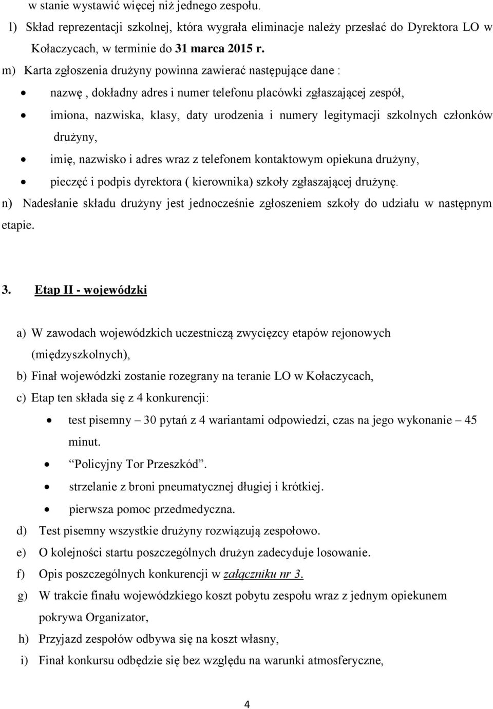 szkolnych członków drużyny, imię, nazwisko i adres wraz z telefonem kontaktowym opiekuna drużyny, pieczęć i podpis dyrektora ( kierownika) szkoły zgłaszającej drużynę.