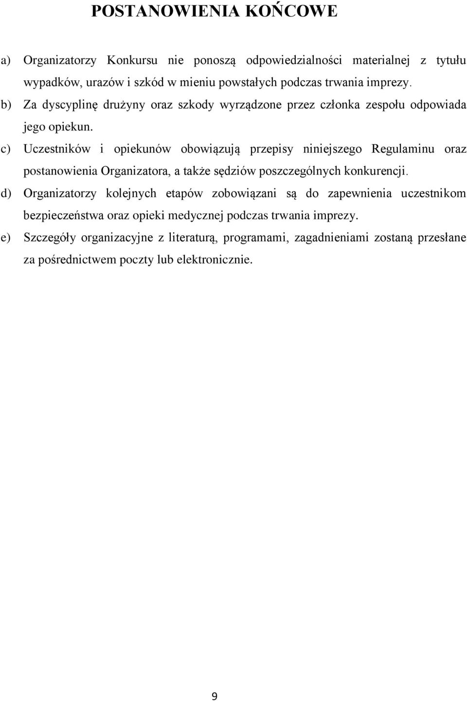 c) Uczestników i opiekunów obowiązują przepisy niniejszego Regulaminu oraz postanowienia Organizatora, a także sędziów poszczególnych konkurencji.