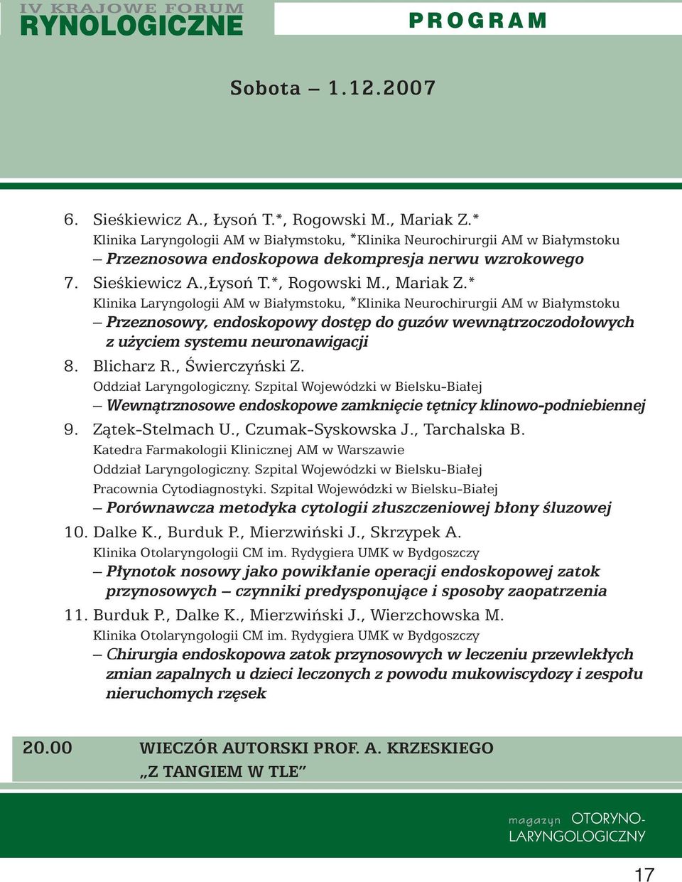 * Klinika Laryngologii AM w Bia ymstoku, *Klinika Neurochirurgii AM w Bia ymstoku Przeznosowy, endoskopowy dost p do guzów wewnàtrzoczodo owych z u yciem systemu neuronawigacji 8. Blicharz R.