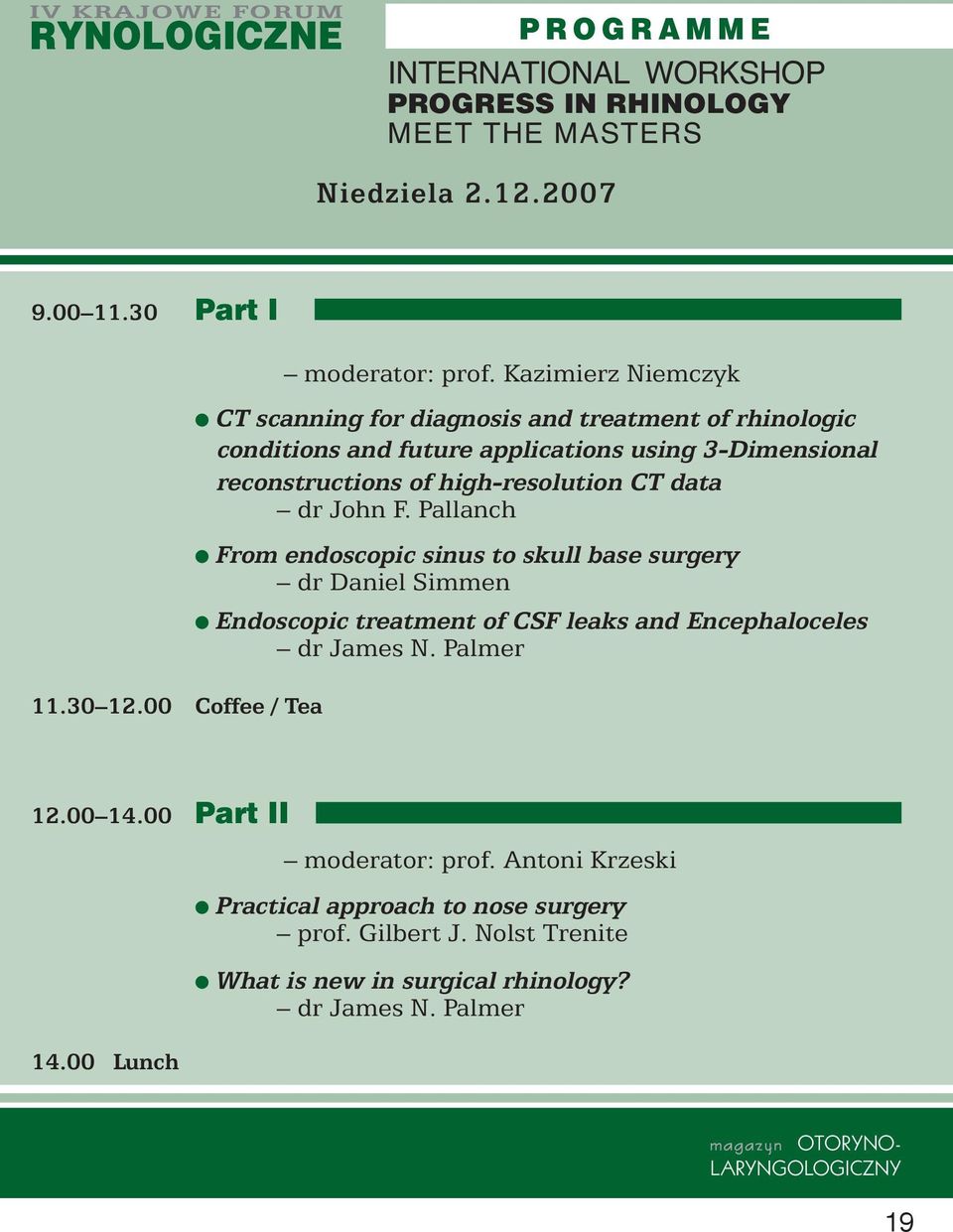 data dr John F. Pallanch From endoscopic sinus to skull base surgery dr Daniel Simmen Endoscopic treatment of CSF leaks and Encephaloceles dr James N. Palmer 12.